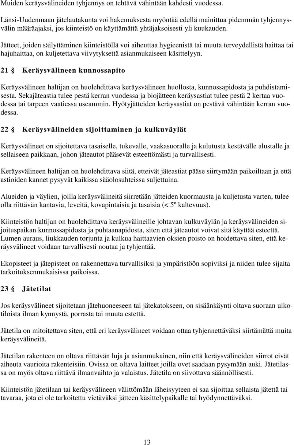 Jätteet, joiden säilyttäminen kiinteistöllä voi aiheuttaa hygieenistä tai muuta terveydellistä haittaa tai hajuhaittaa, on kuljetettava viivytyksettä asianmukaiseen käsittelyyn.