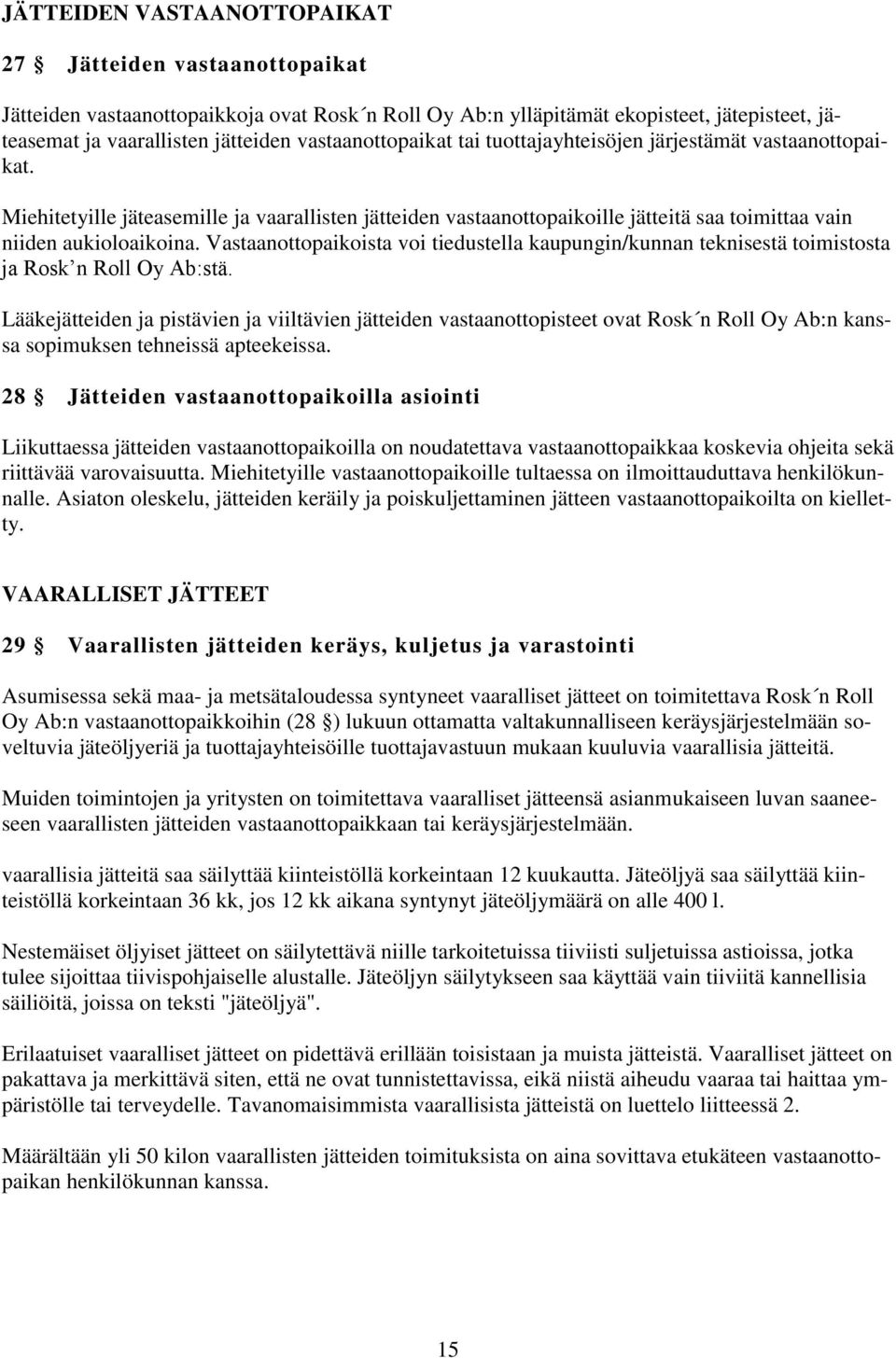 Vastaanottopaikoista voi tiedustella kaupungin/kunnan teknisestä toimistosta ja Rosk n Roll Oy Ab:stä.