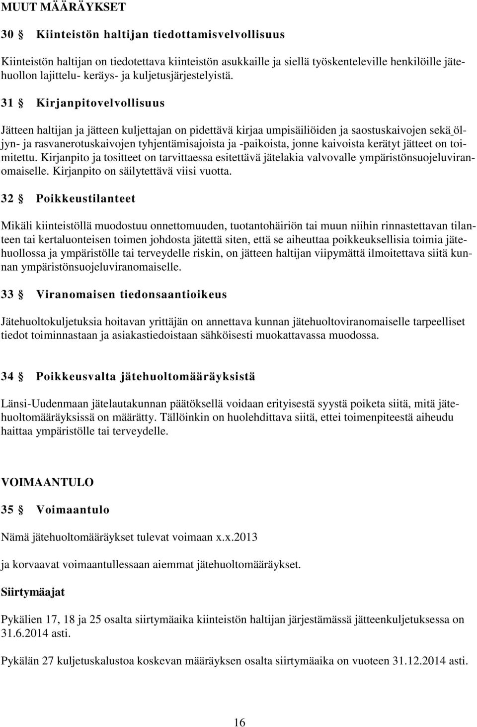31 Kirjanpitovelvollisuus Jätteen haltijan ja jätteen kuljettajan on pidettävä kirjaa umpisäiliöiden ja saostuskaivojen sekä öljyn- ja rasvanerotuskaivojen tyhjentämisajoista ja -paikoista, jonne