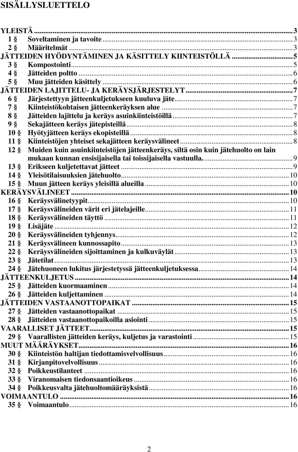 .. 7 8 Jätteiden lajittelu ja keräys asuinkiinteistöillä... 7 9 Sekajätteen keräys jätepisteillä... 8 10 Hyötyjätteen keräys ekopisteillä... 8 11 Kiinteistöjen yhteiset sekajätteen keräysvälineet.