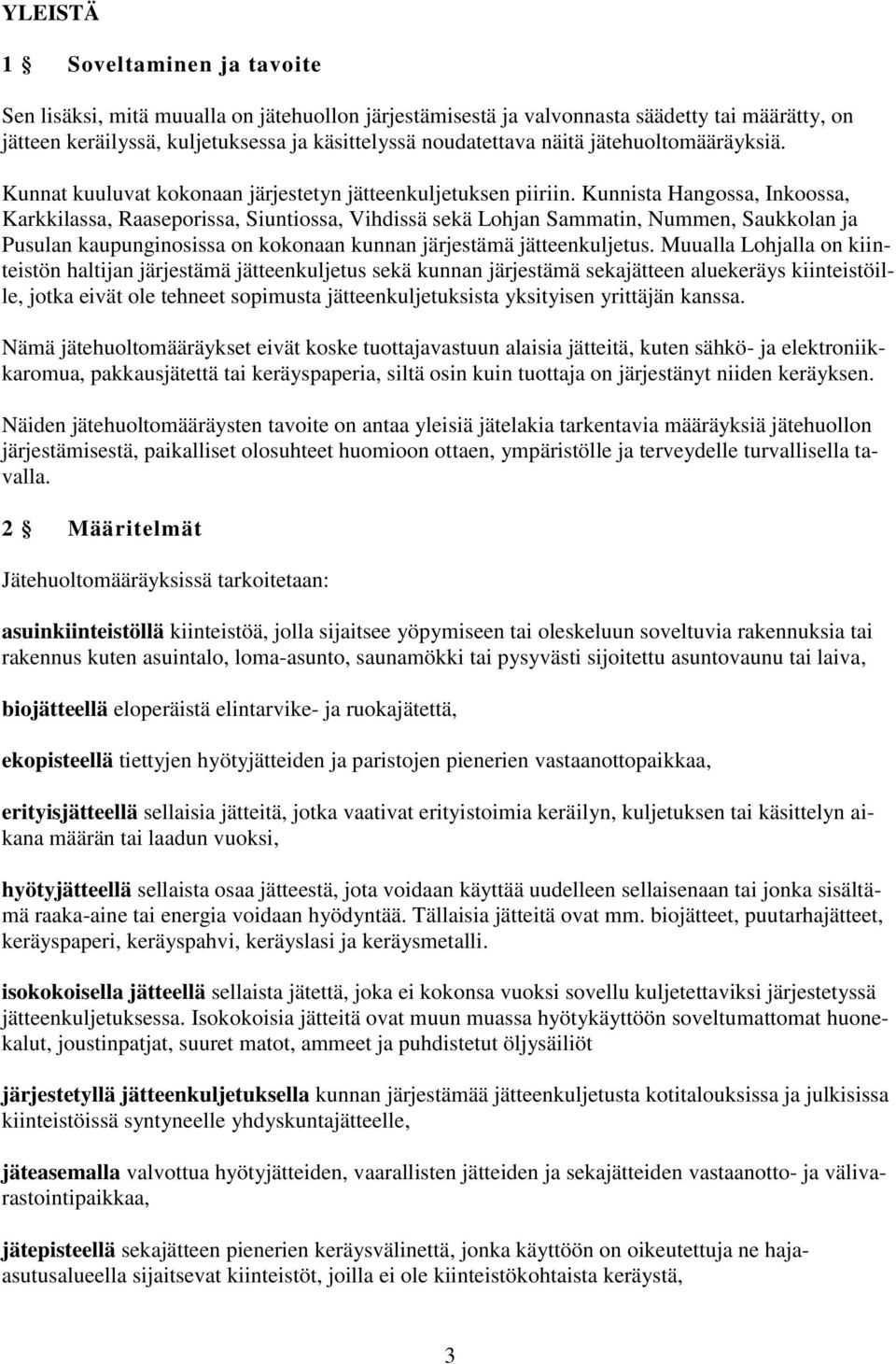 Kunnista Hangossa, Inkoossa, Karkkilassa, Raaseporissa, Siuntiossa, Vihdissä sekä Lohjan Sammatin, Nummen, Saukkolan ja Pusulan kaupunginosissa on kokonaan kunnan järjestämä jätteenkuljetus.