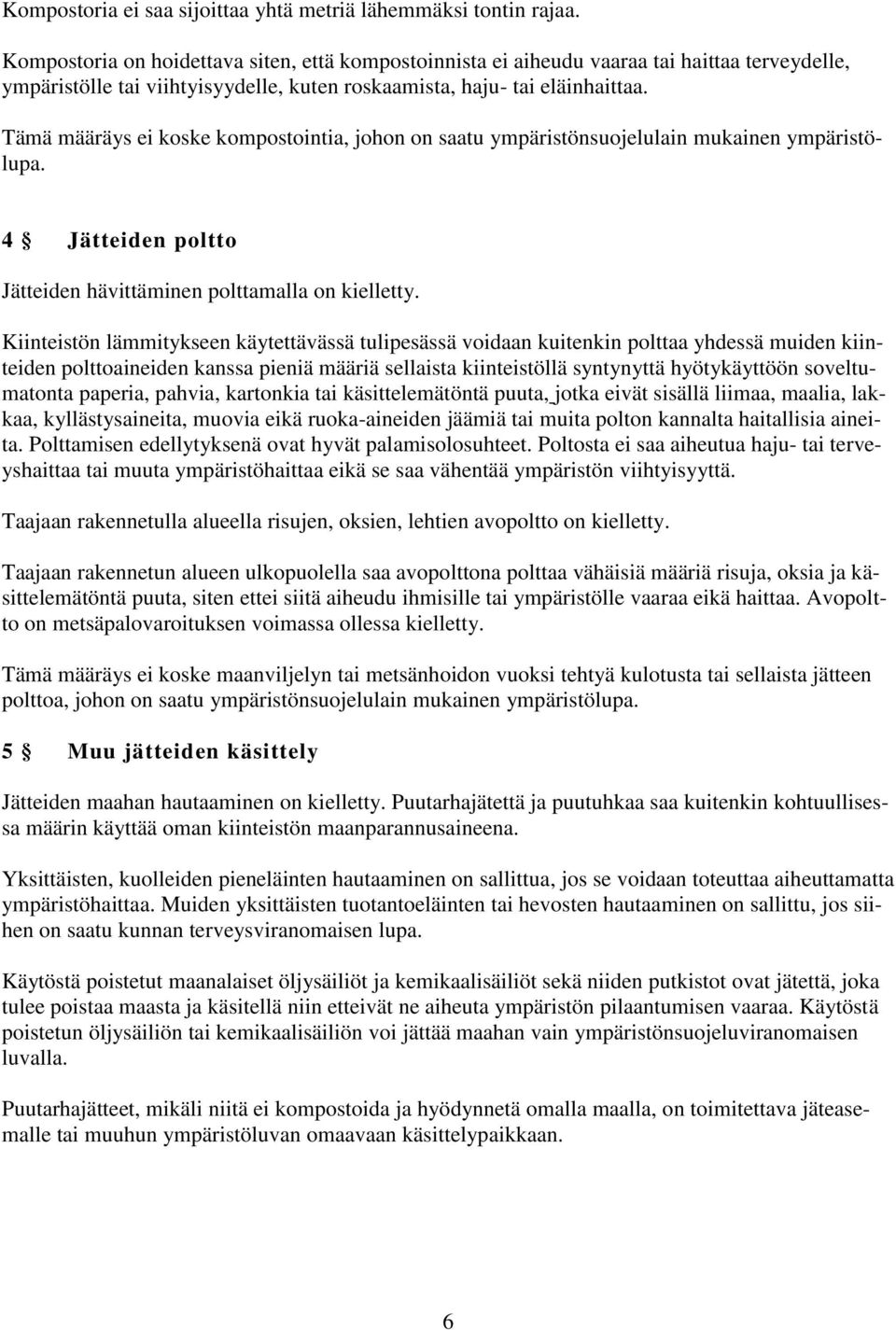 Tämä määräys ei koske kompostointia, johon on saatu ympäristönsuojelulain mukainen ympäristölupa. 4 Jätteiden poltto Jätteiden hävittäminen polttamalla on kielletty.