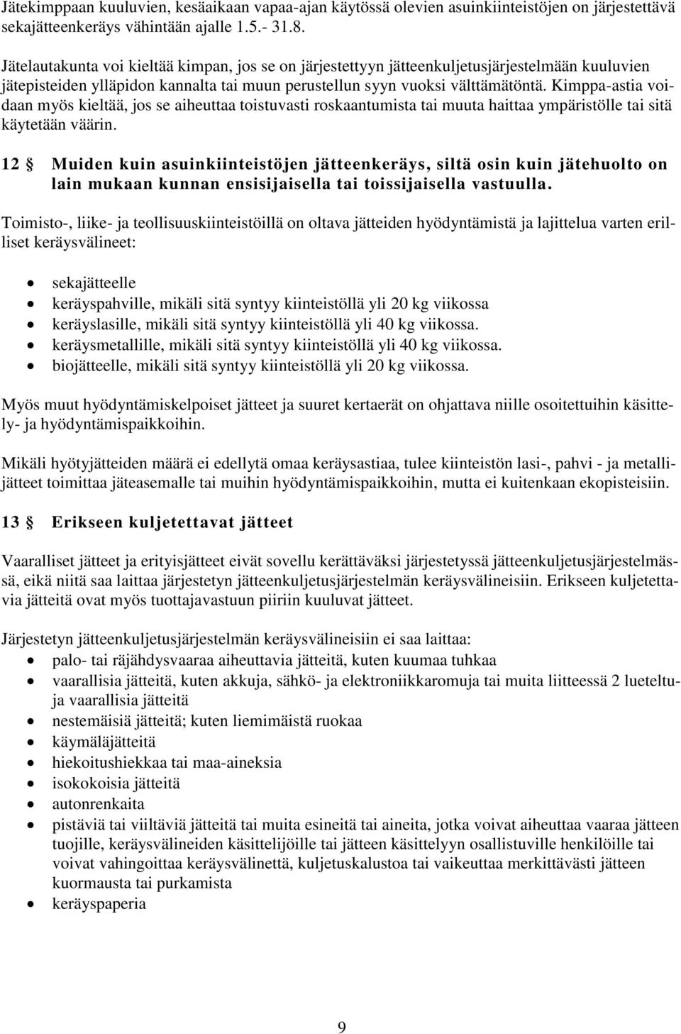 Kimppa-astia voidaan myös kieltää, jos se aiheuttaa toistuvasti roskaantumista tai muuta haittaa ympäristölle tai sitä käytetään väärin.