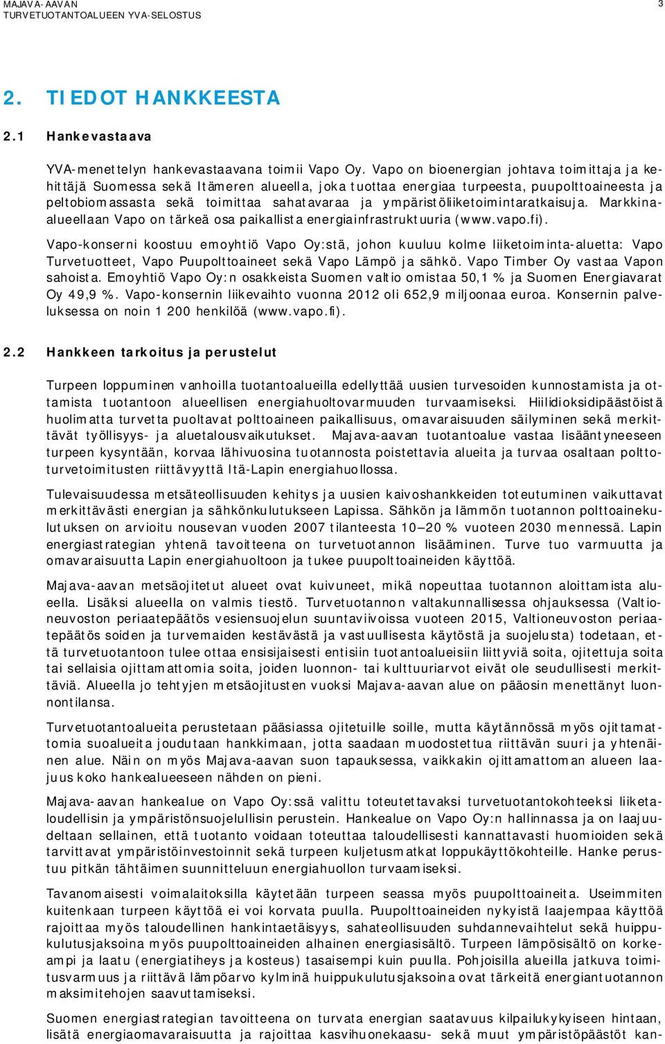 ympäristöliiketoimintaratkaisuja. Markkinaalueellaan Vapo on tärkeä osa paikallista energiainfrastruktuuria (www.vapo.fi).