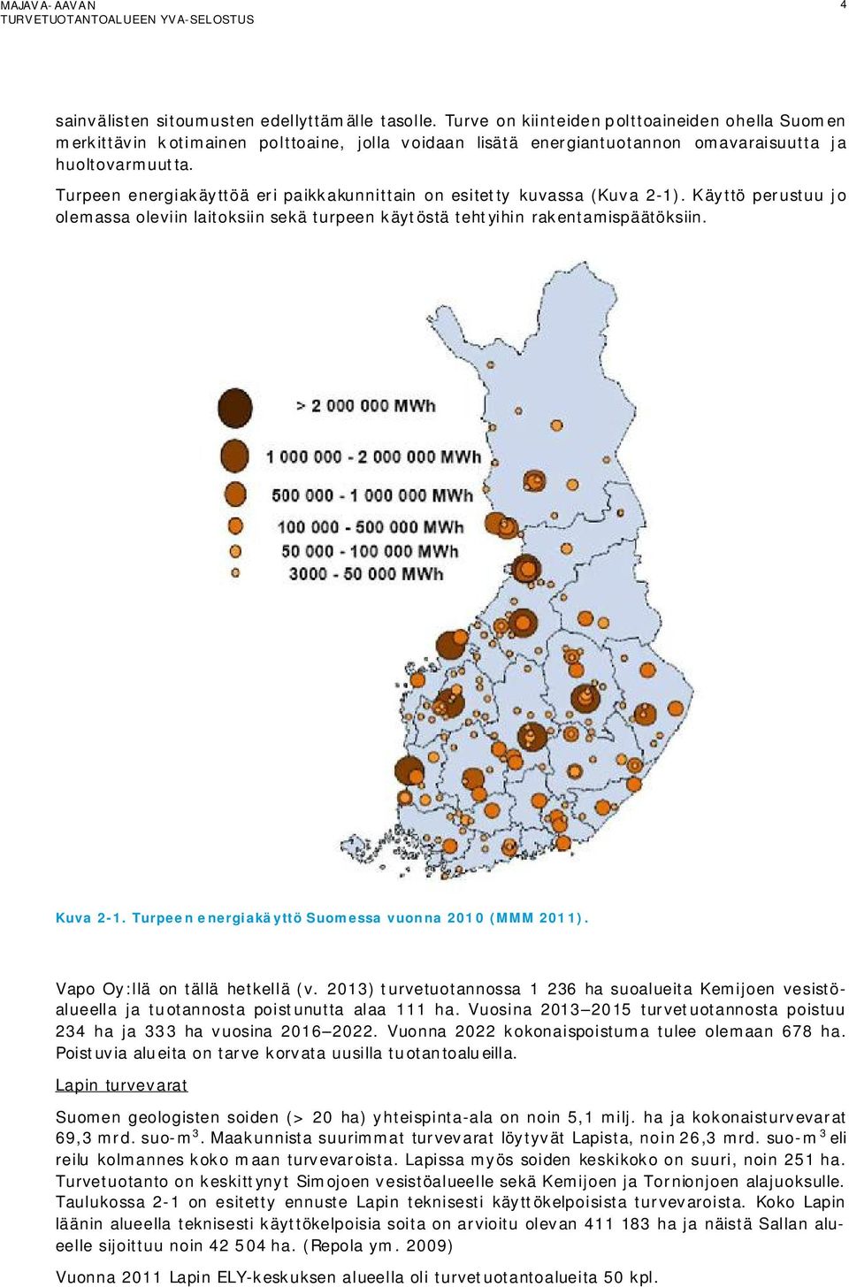 Turpeen energiakäyttöä eri paikkakunnittain on esitetty kuvassa (Kuva 2-1). Käyttö perustuu jo olemassa oleviin laitoksiin sekä turpeen käytöstä tehtyihin rakentamispäätöksiin. Kuva 2-1.