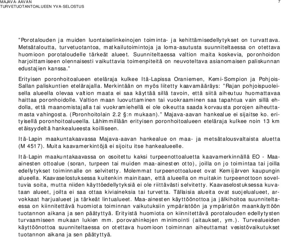 Suunniteltaessa valtion maita koskevia, poronhoidon harjoittamiseen olennaisesti vaikuttavia toimenpiteitä on neuvoteltava asianomaisen paliskunnan edustajien kanssa.