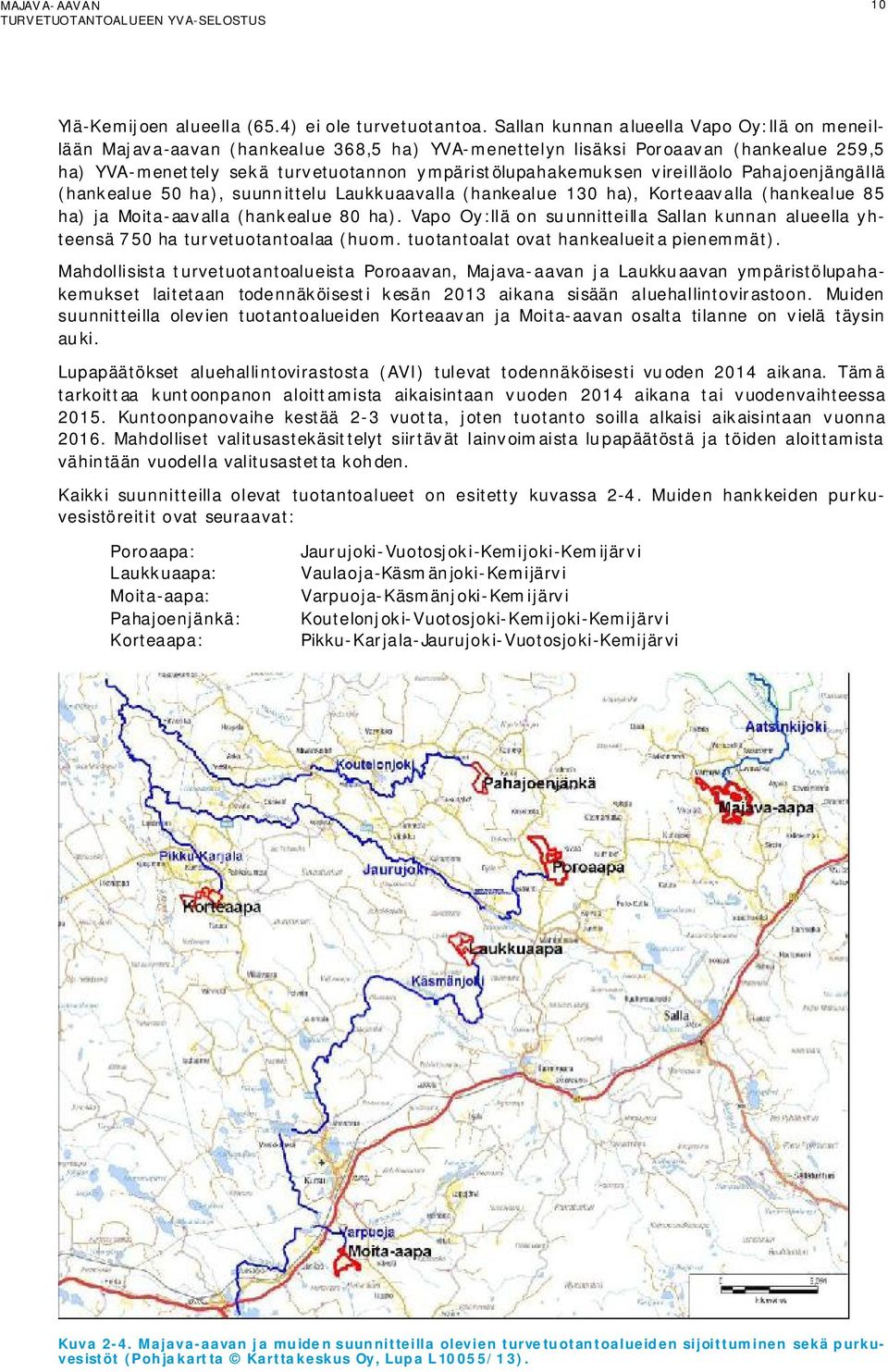 vireilläolo Pahajoenjängällä (hankealue 50 ha), suunnittelu Laukkuaavalla (hankealue 130 ha), Korteaavalla (hankealue 85 ha) ja Moita-aavalla (hankealue 80 ha).