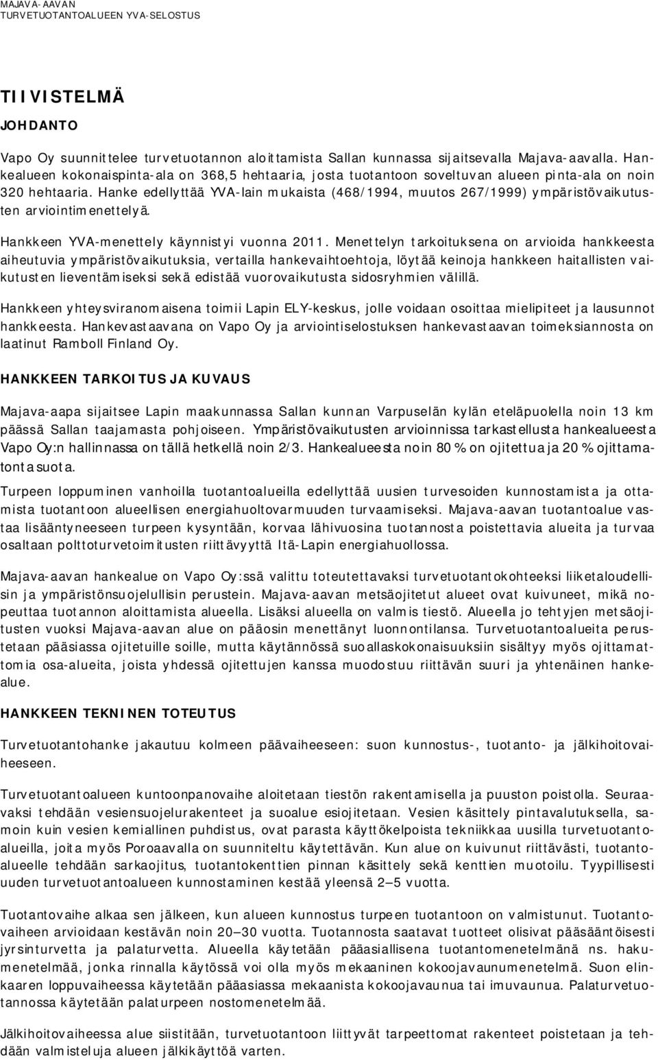 Hanke edellyttää YVA-lain mukaista (468/1994, muutos 267/1999) ympäristövaikutusten arviointimenettelyä. Hankkeen YVA-menettely käynnistyi vuonna 2011.