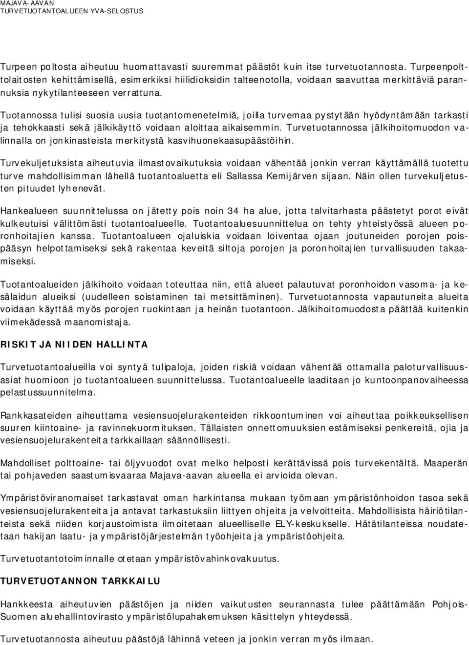 Tuotannossa tulisi suosia uusia tuotantomenetelmiä, joilla turvemaa pystytään hyödyntämään tarkasti ja tehokkaasti sekä jälkikäyttö voidaan aloittaa aikaisemmin.