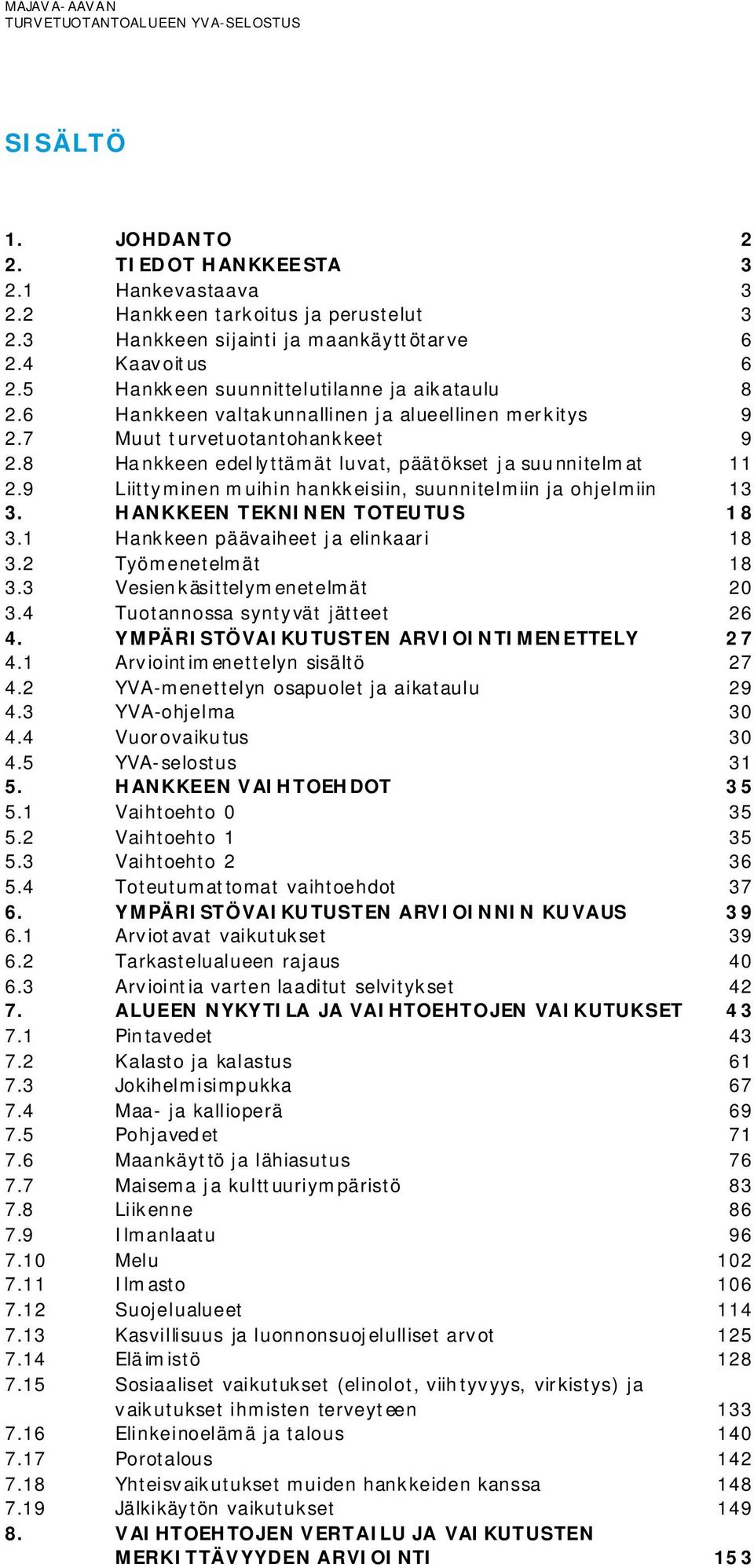 9 Liittyminen muihin hankkeisiin, suunnitelmiin ja ohjelmiin 13 3. HANKKEEN TEKNINEN TOTEUTUS 18 3.1 Hankkeen päävaiheet ja elinkaari 18 3.2 Työmenetelmät 18 3.3 Vesienkäsittelymenetelmät 20 3.