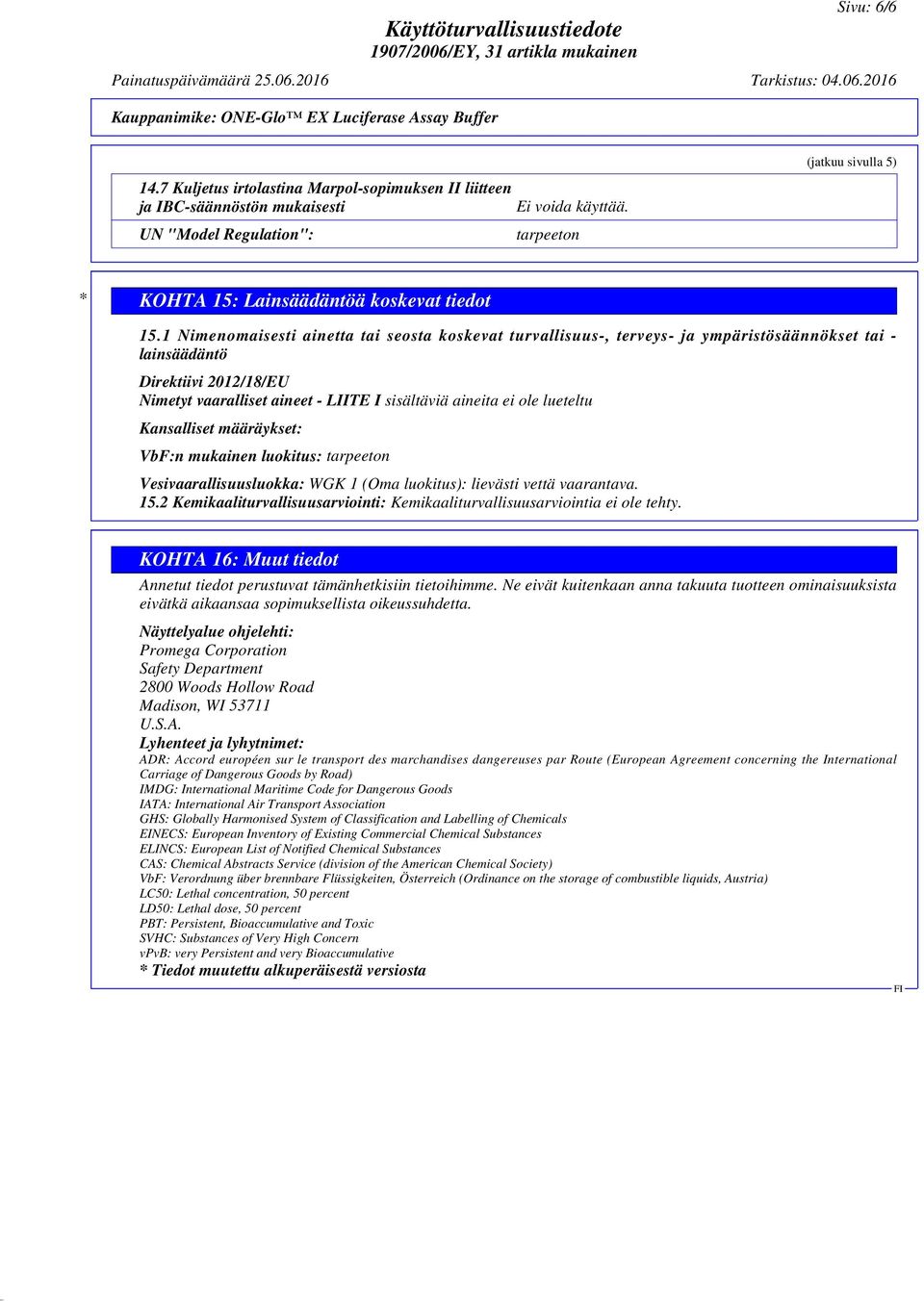 1 Nimenomaisesti ainetta tai seosta koskevat turvallisuus-, terveys- ja ympäristösäännökset tai - lainsäädäntö Direktiivi 2012/18/EU Nimetyt vaaralliset aineet - LIITE I sisältäviä aineita ei ole