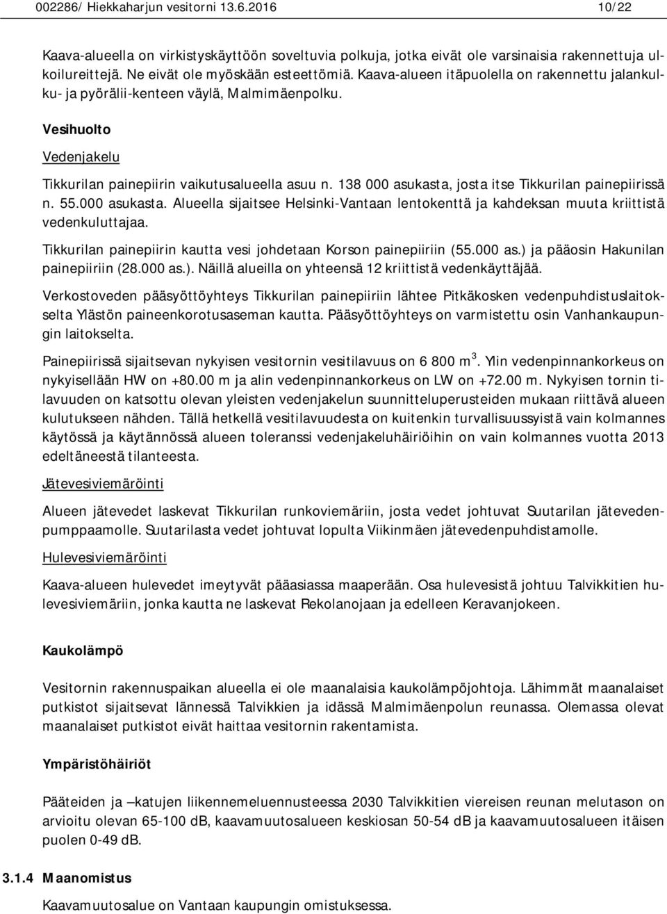 138 000 asukasta, josta itse Tikkurilan painepiirissä n. 55.000 asukasta. Alueella sijaitsee Helsinki-Vantaan lentokenttä ja kahdeksan muuta kriittistä vedenkuluttajaa.