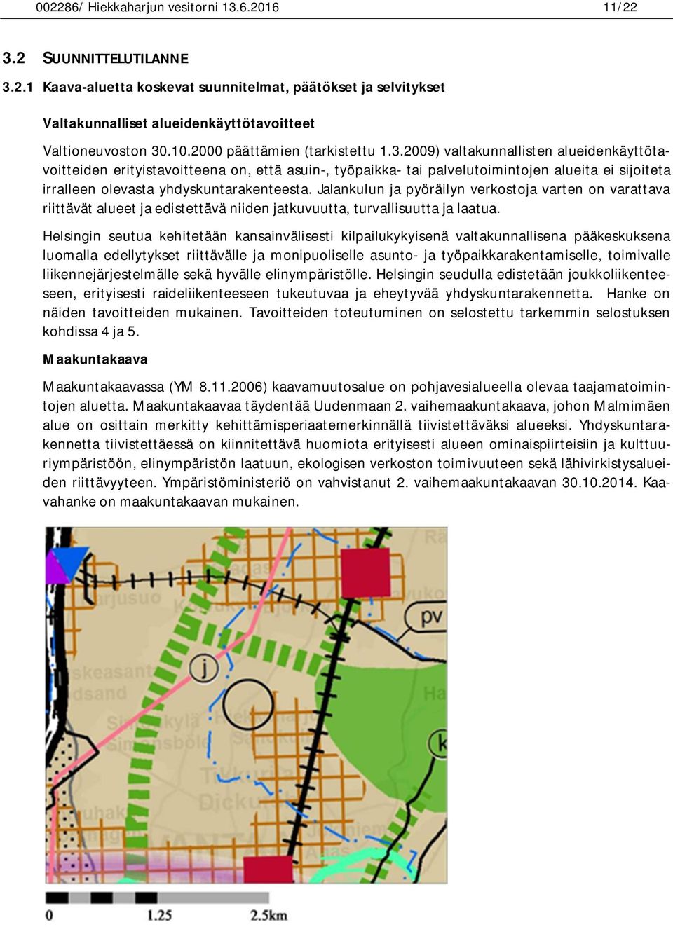 2009) valtakunnallisten alueidenkäyttötavoitteiden erityistavoitteena on, että asuin-, työpaikka- tai palvelutoimintojen alueita ei sijoiteta irralleen olevasta yhdyskuntarakenteesta.