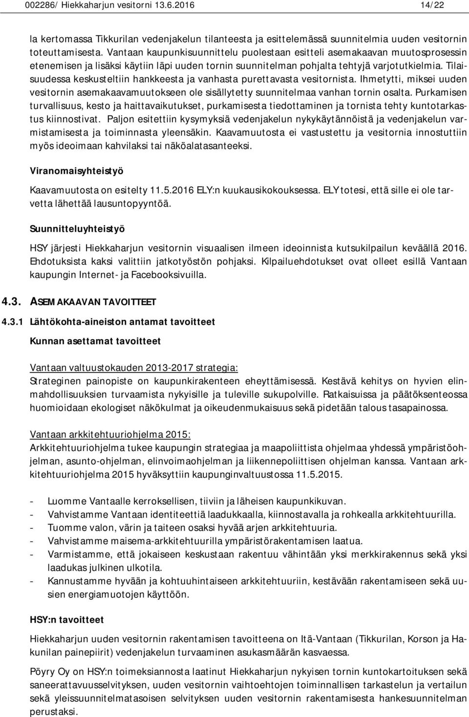 Tilaisuudessa keskusteltiin hankkeesta ja vanhasta purettavasta vesitornista. Ihmetytti, miksei uuden vesitornin asemakaavamuutokseen ole sisällytetty suunnitelmaa vanhan tornin osalta.