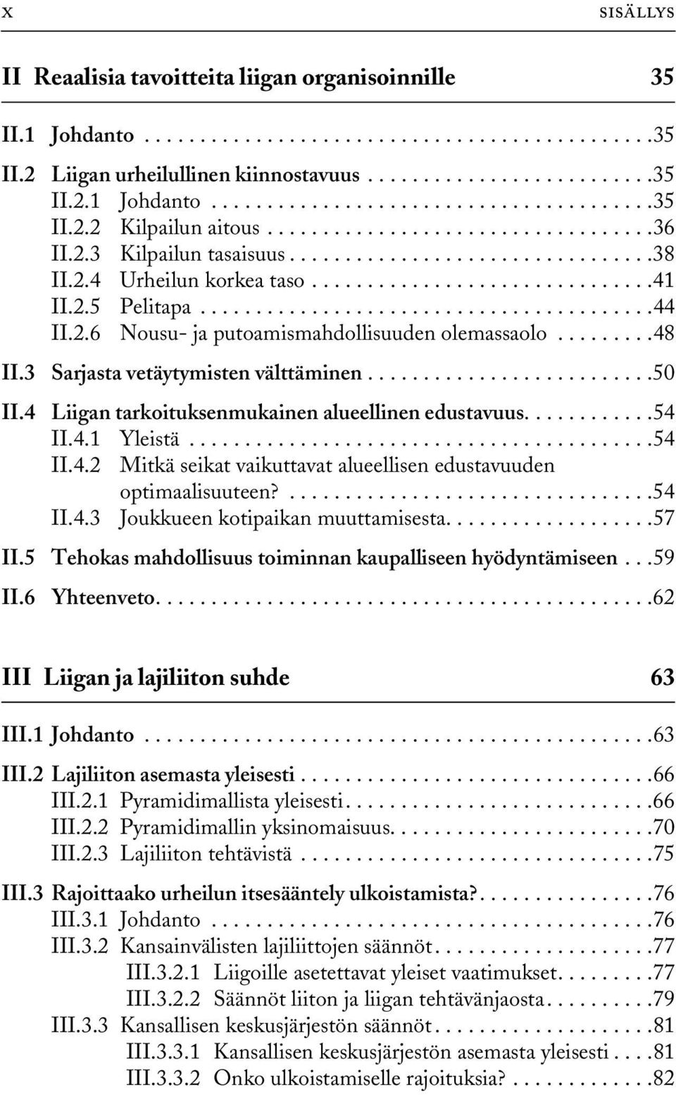 2.6 Nousu- ja putoamismahdollisuuden olemassaolo.........48 II.3 Sarjasta vetäytymisten välttäminen..........................50 II.4 Liigan tarkoituksenmukainen alueellinen edustavuus............54 II.