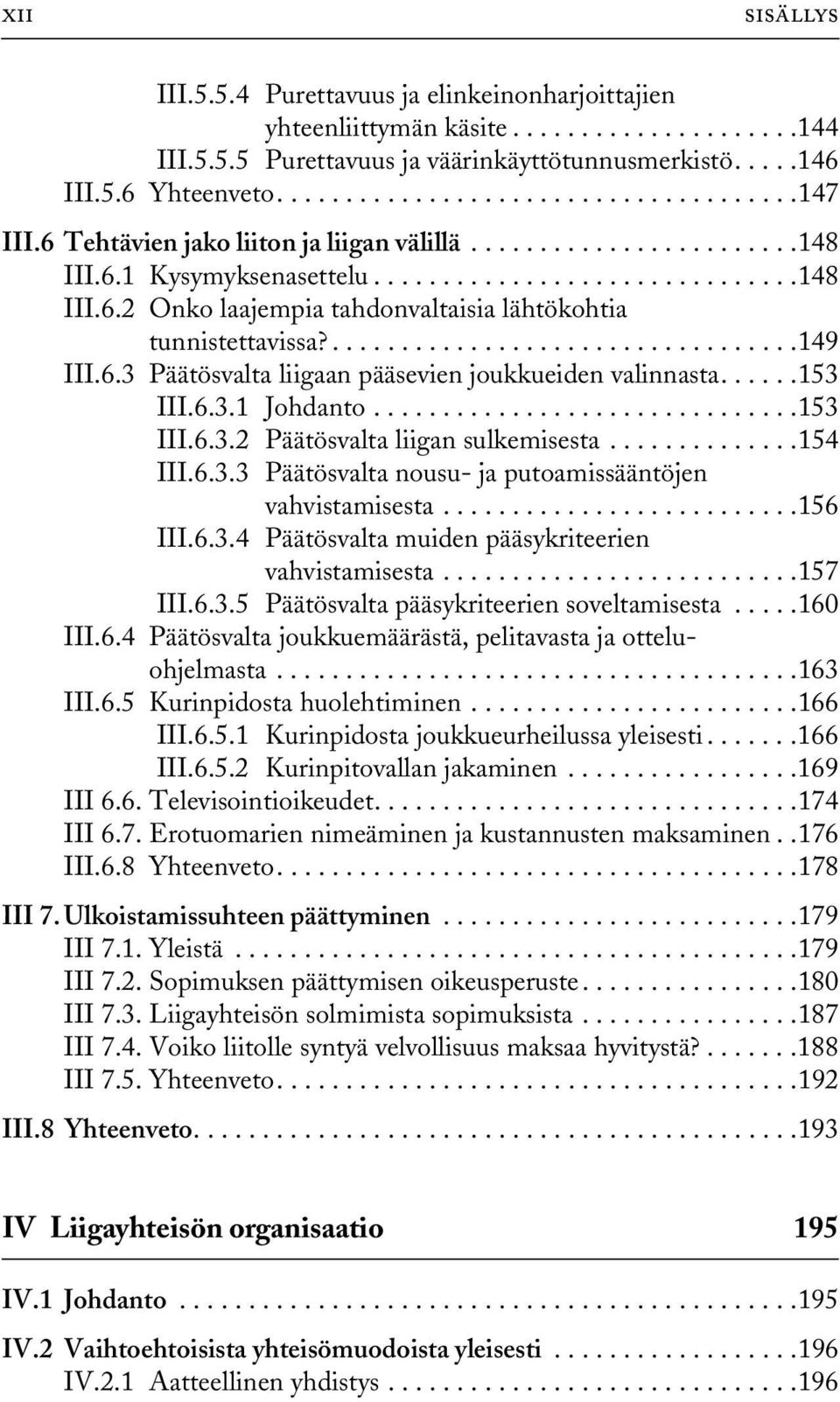 ..................................149 III.6.3 Päätösvalta liigaan pääsevien joukkueiden valinnasta......153 III.6.3.1 Johdanto...............................153 III.6.3.2 Päätösvalta liigan sulkemisesta.