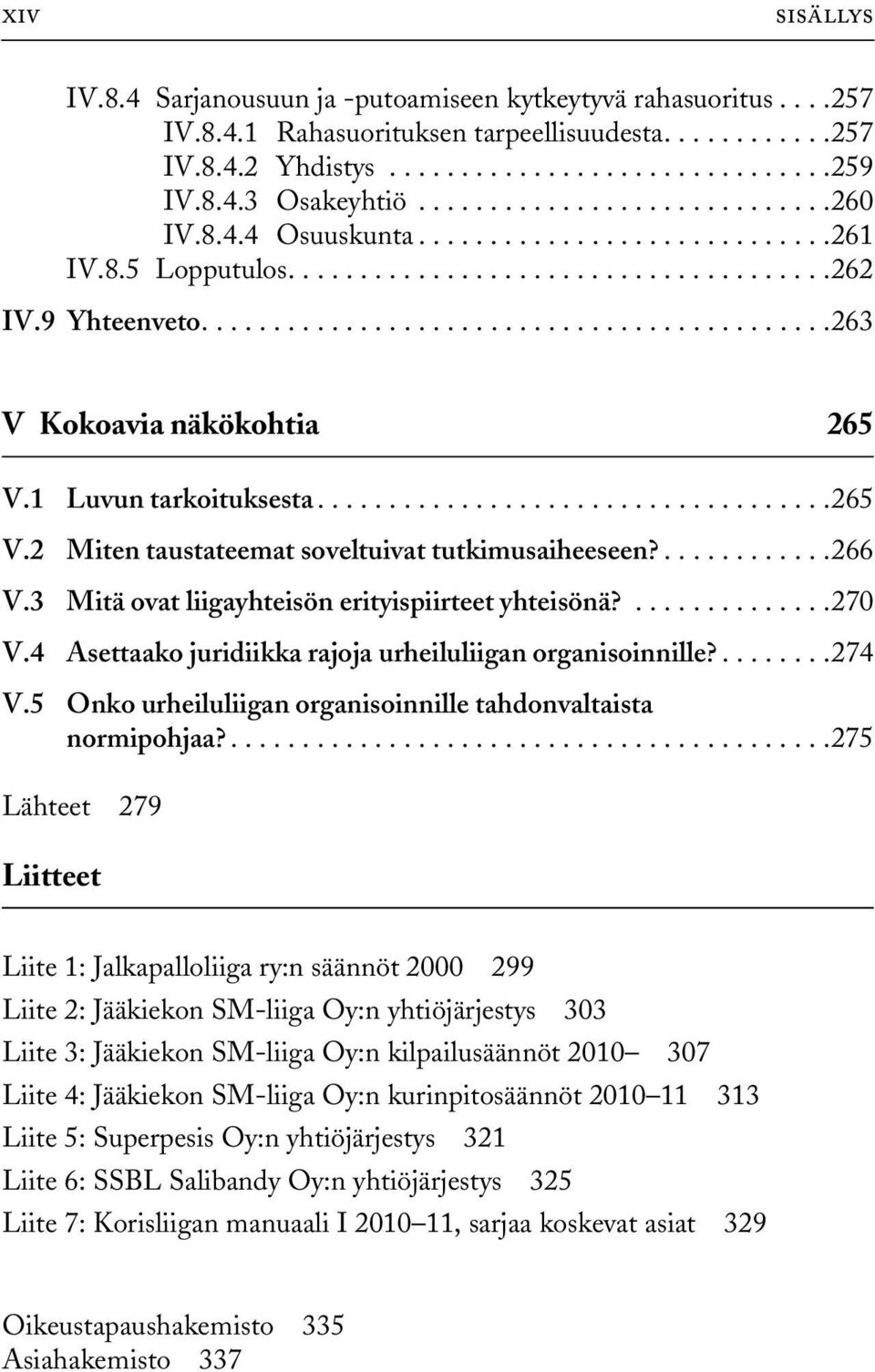 1 Luvun tarkoituksesta....................................265 V.2 Miten taustateemat soveltuivat tutkimusaiheeseen?............266 V.3 Mitä ovat liigayhteisön erityispiirteet yhteisönä?..............270 V.