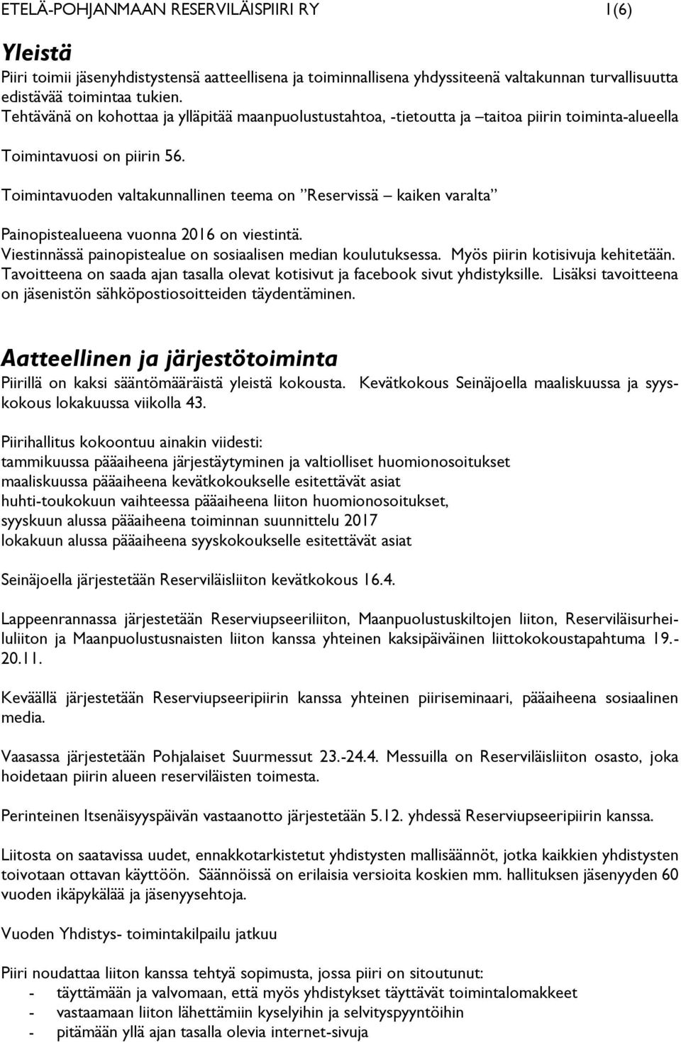 Toimintavuoden valtakunnallinen teema on Reservissä kaiken varalta Painopistealueena vuonna 2016 on viestintä. Viestinnässä painopistealue on sosiaalisen median koulutuksessa.