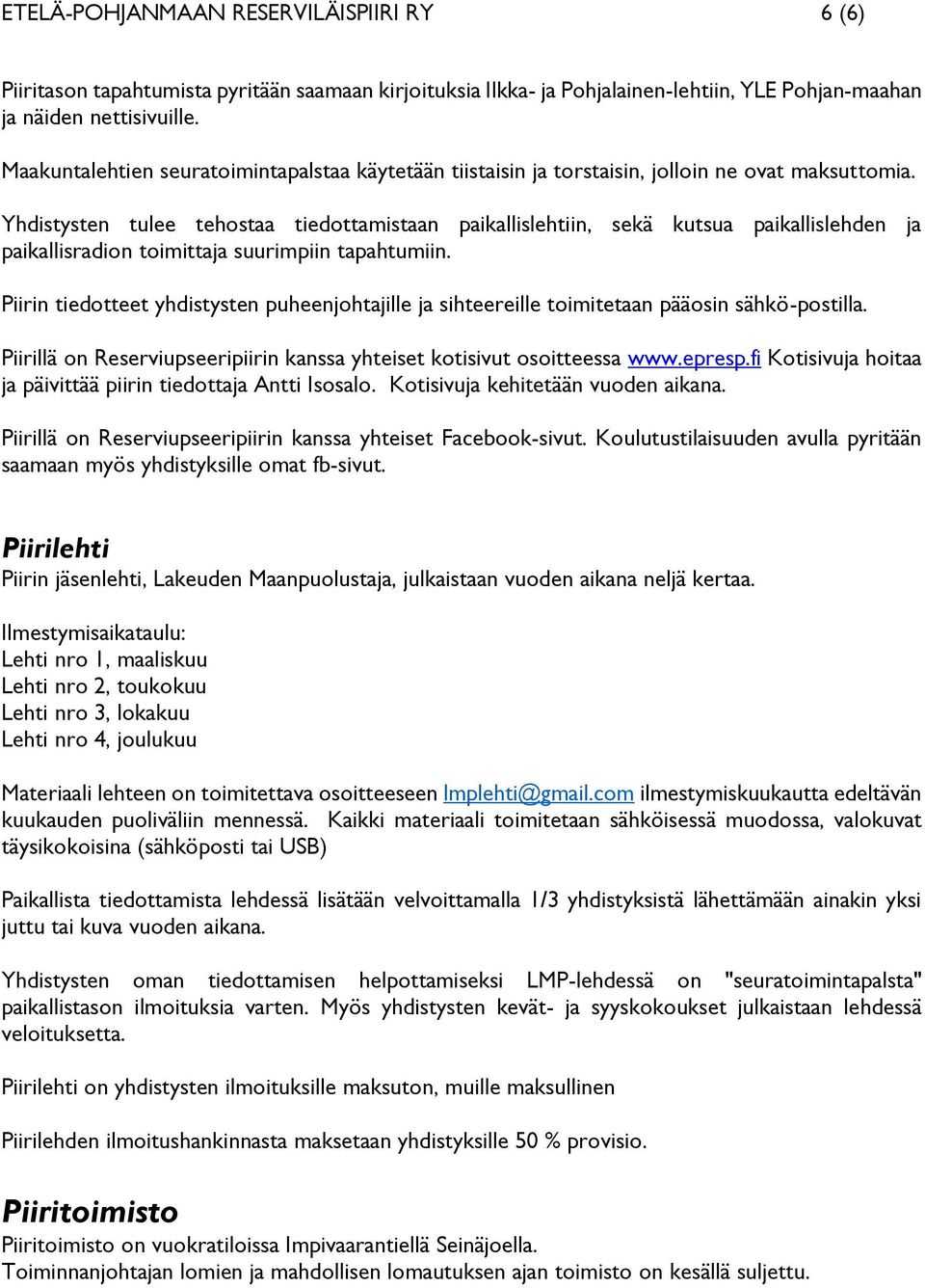 Yhdistysten tulee tehostaa tiedottamistaan paikallislehtiin, sekä kutsua paikallislehden ja paikallisradion toimittaja suurimpiin tapahtumiin.