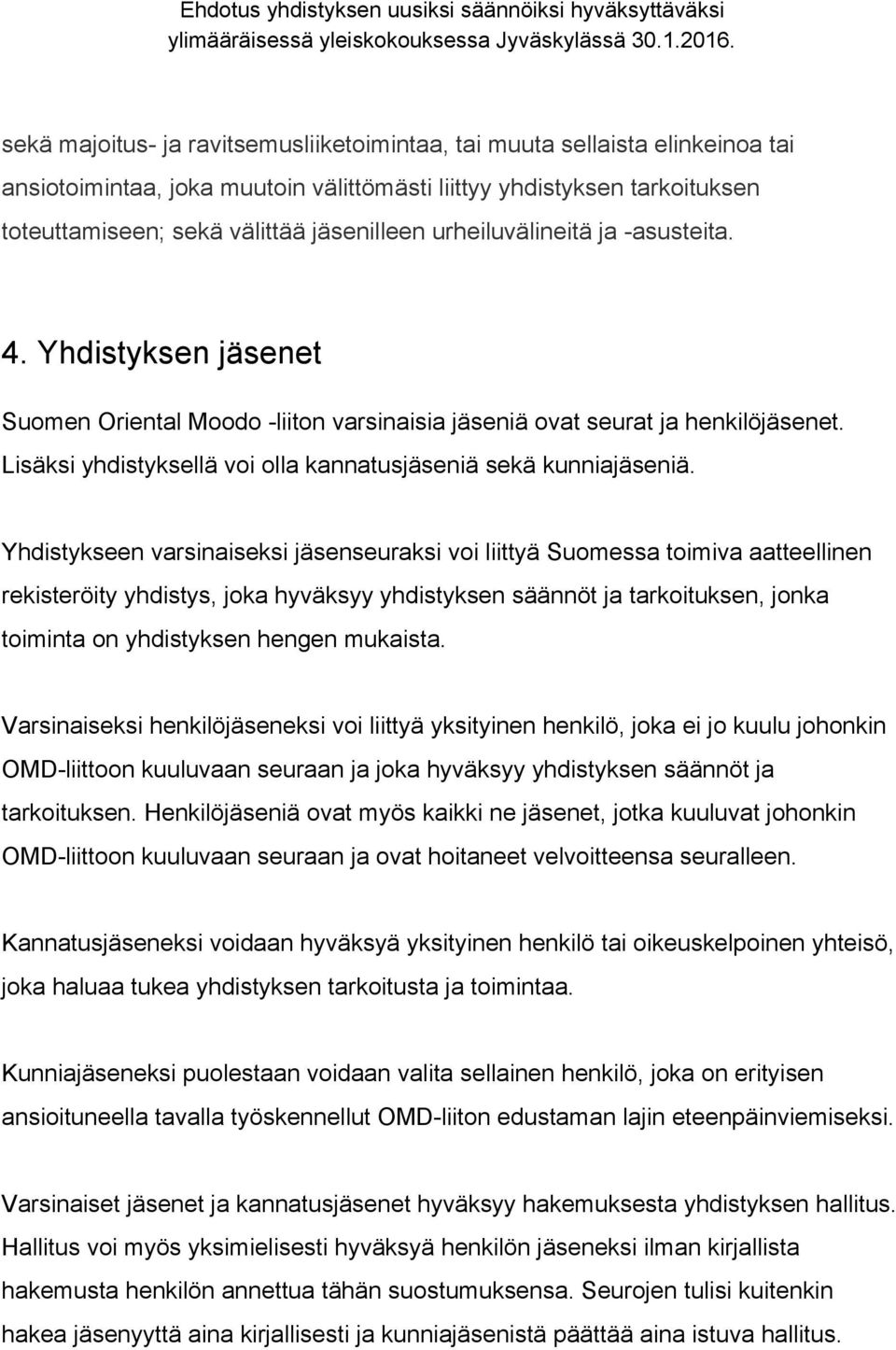 Yhdistykseen varsinaiseksi jäsenseuraksi voi liittyä Suomessa toimiva aatteellinen rekisteröity yhdistys, joka hyväksyy yhdistyksen säännöt ja tarkoituksen, jonka toiminta on yhdistyksen hengen