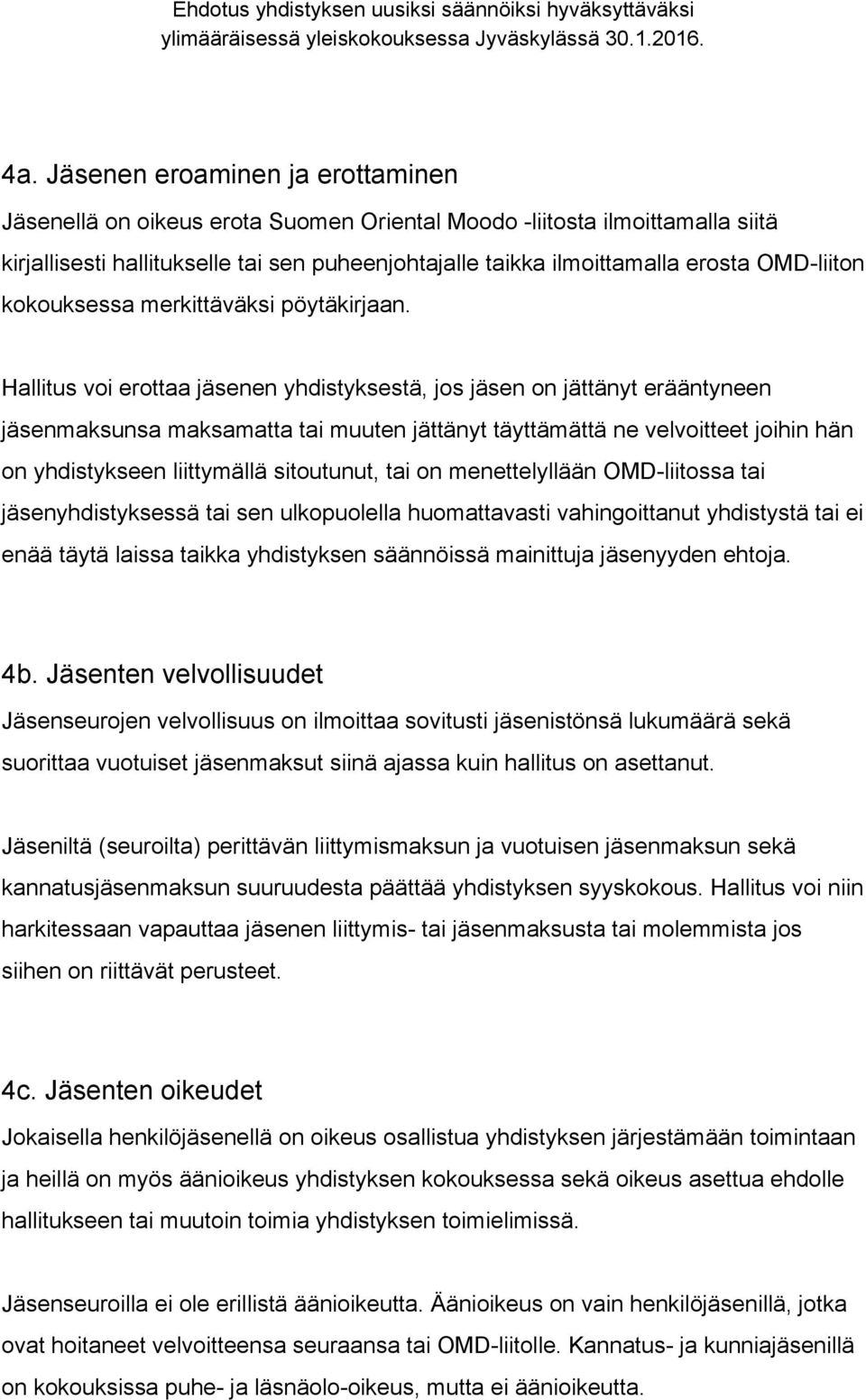 Hallitus voi erottaa jäsenen yhdistyksestä, jos jäsen on jättänyt erääntyneen jäsenmaksunsa maksamatta tai muuten jättänyt täyttämättä ne velvoitteet joihin hän on yhdistykseen liittymällä