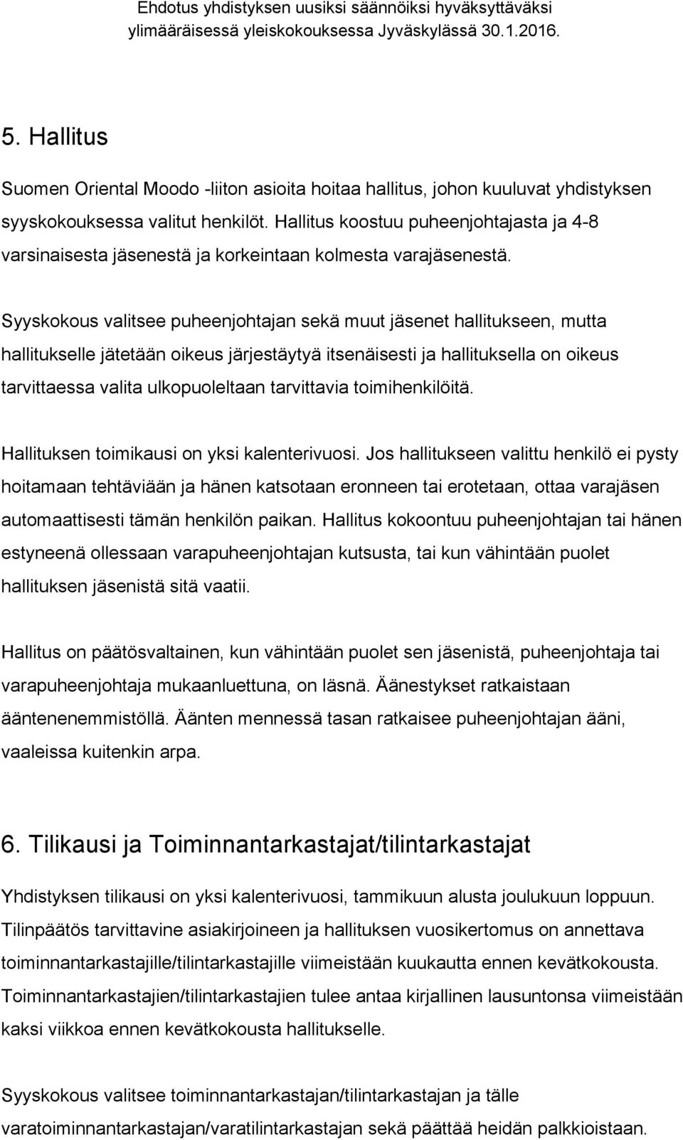 Syyskokous valitsee puheenjohtajan sekä muut jäsenet hallitukseen, mutta hallitukselle jätetään oikeus järjestäytyä itsenäisesti ja hallituksella on oikeus tarvittaessa valita ulkopuoleltaan