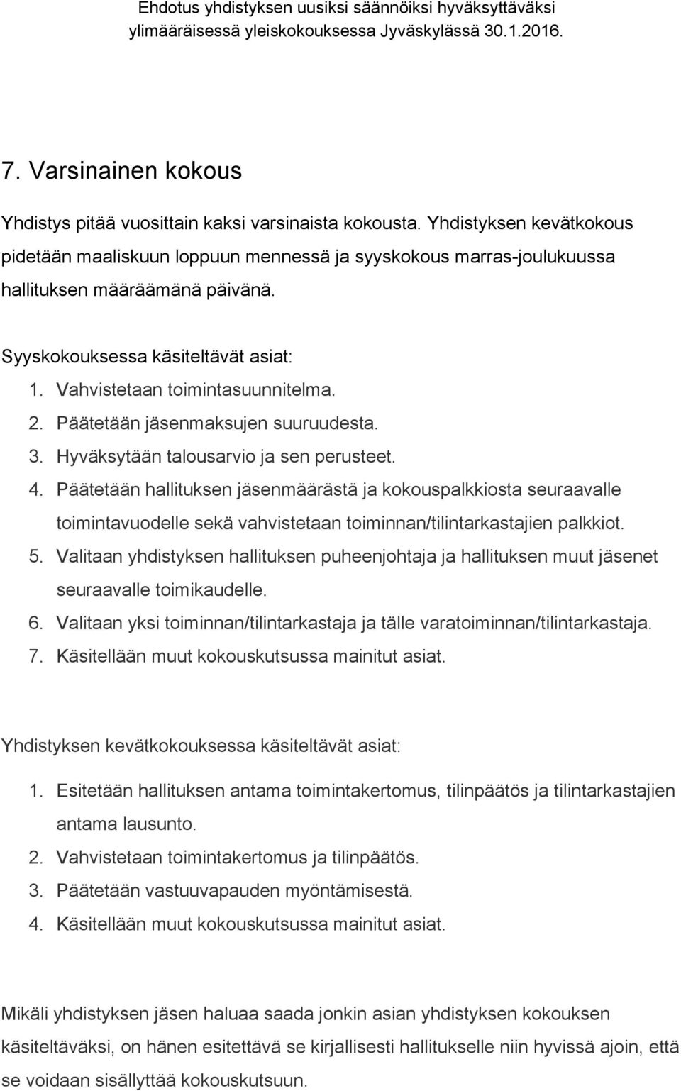 2. Päätetään jäsenmaksujen suuruudesta. 3. Hyväksytään talousarvio ja sen perusteet. 4.