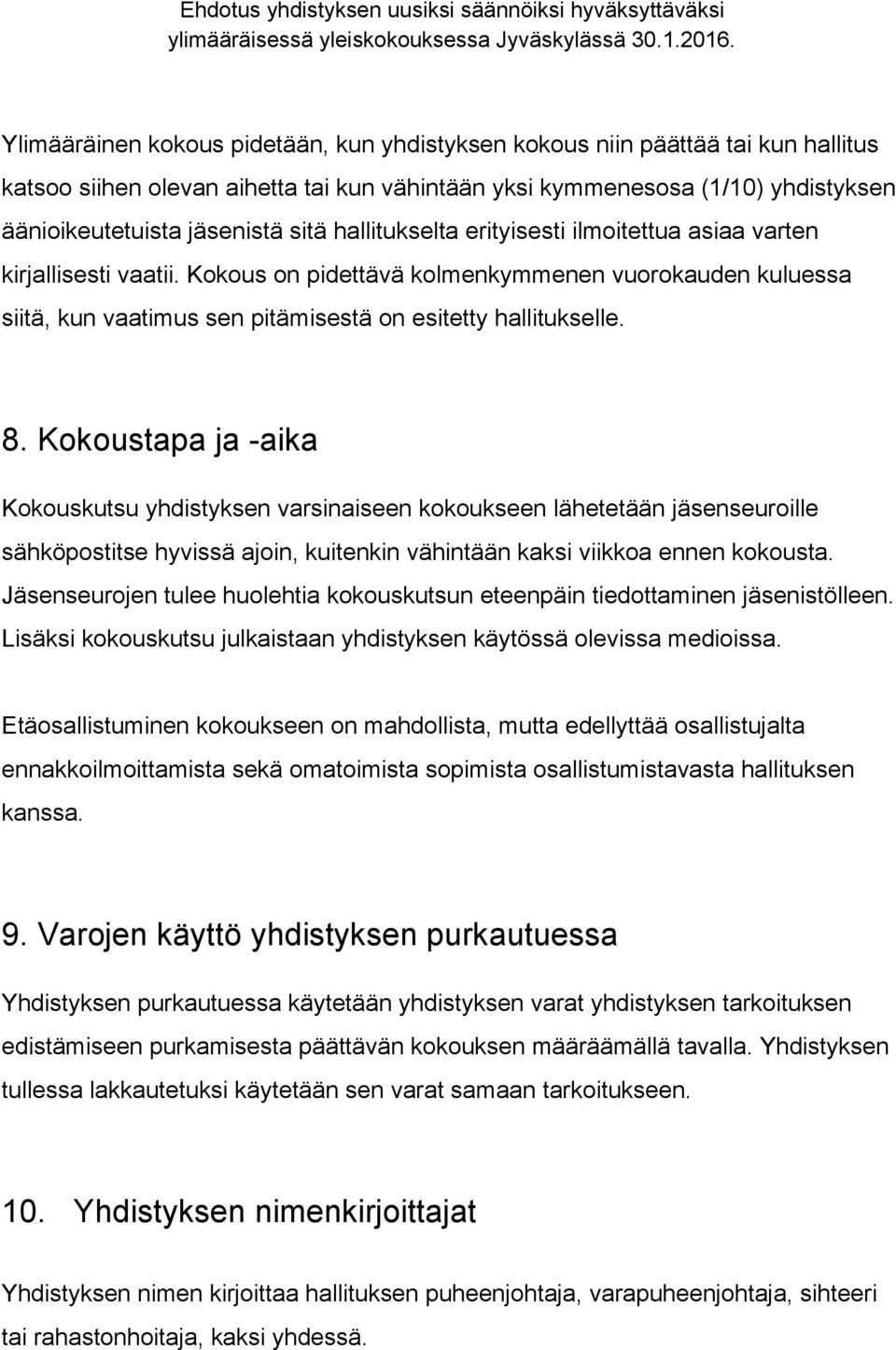 Kokoustapa ja aika Kokouskutsu yhdistyksen varsinaiseen kokoukseen lähetetään jäsenseuroille sähköpostitse hyvissä ajoin, kuitenkin vähintään kaksi viikkoa ennen kokousta.