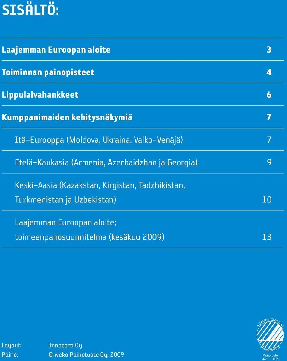 Georgia) 9 Keski Aasia (Kazakstan, Kirgistan, Tadzhikistan, Turkmenistan ja Uzbekistan) 10 Laajemman