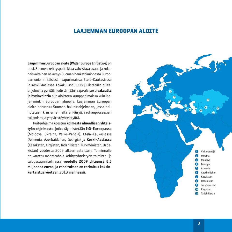 Lokakuussa 2008 julkistetulla puiteohjelmalla pyritään edistämään laaja-alaisesti vakautta ja hyvinvointia niin aloitteen kumppanimaissa kuin laajemminkin Euroopan alueella.