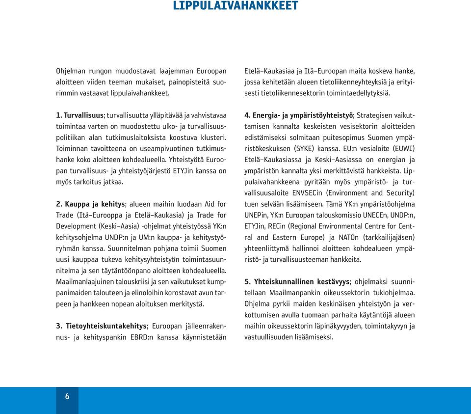 Toiminnan tavoitteena on useampivuotinen tutkimushanke koko aloitteen kohdealueella. Yhteistyötä Euroopan turvallisuus- ja yhteistyöjärjestö ETYJin kanssa on myös tarkoitus jatkaa. 2.