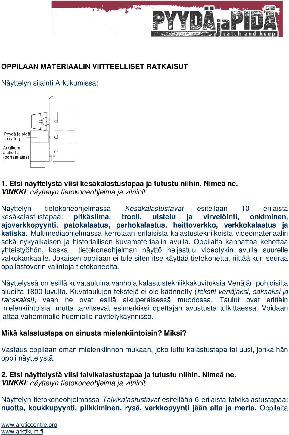 VINKKI: näyttelyn tietokoneohjelma ja vitriinit Näyttelyn tietokoneohjelmassa Kesäkalastustavat esitellään 10 erilaista kesäkalastustapaa: pitkäsiima, trooli, uistelu ja virvelöinti, onkiminen,