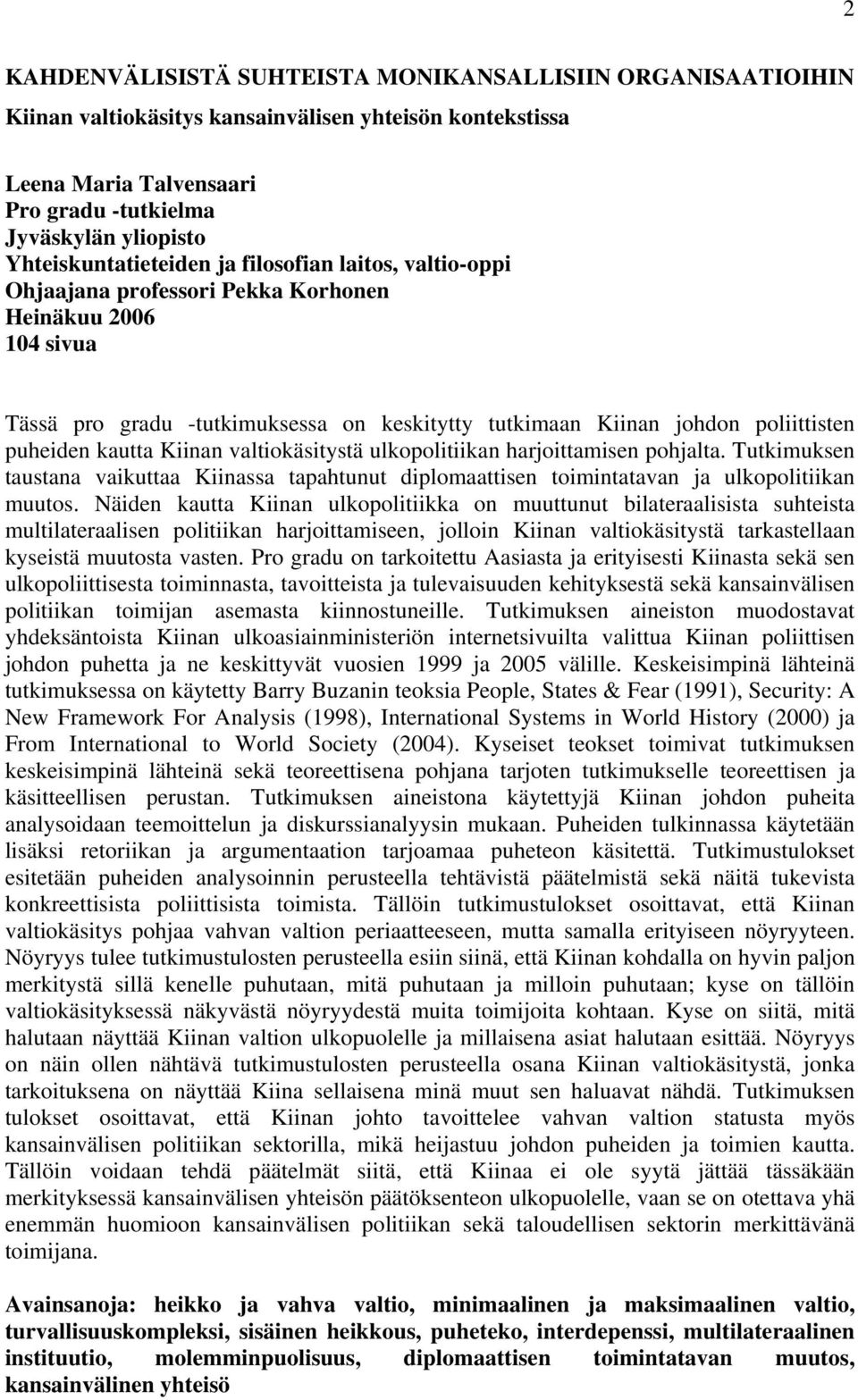 puheiden kautta Kiinan valtiokäsitystä ulkopolitiikan harjoittamisen pohjalta. Tutkimuksen taustana vaikuttaa Kiinassa tapahtunut diplomaattisen toimintatavan ja ulkopolitiikan muutos.