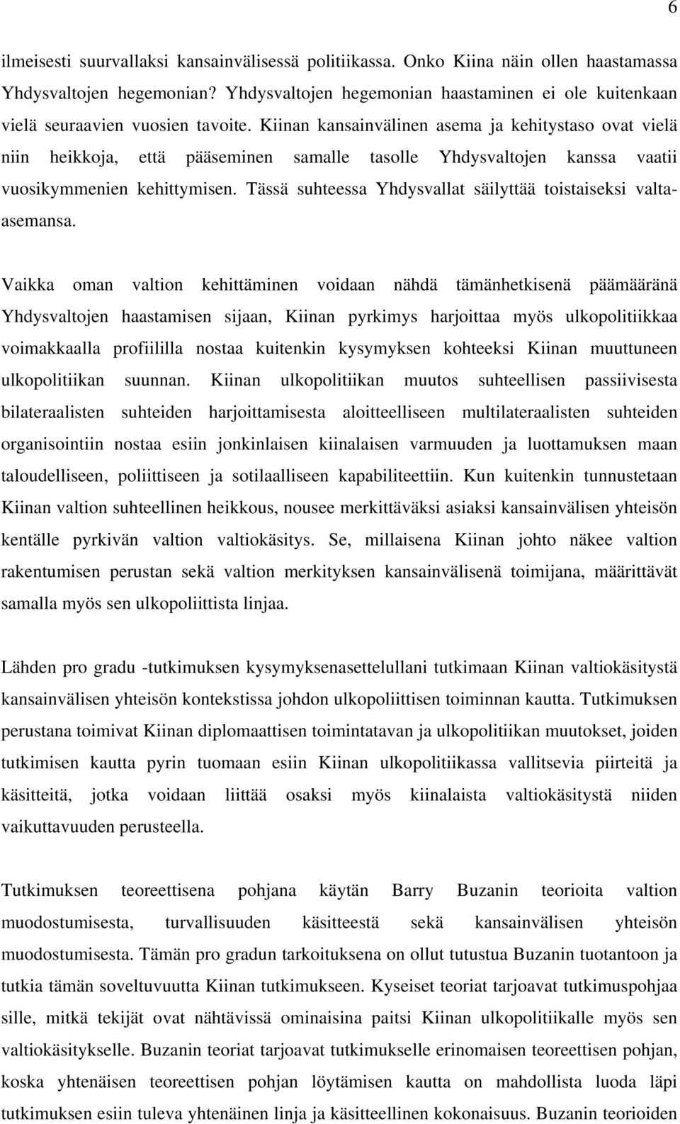 Kiinan kansainvälinen asema ja kehitystaso ovat vielä niin heikkoja, että pääseminen samalle tasolle Yhdysvaltojen kanssa vaatii vuosikymmenien kehittymisen.