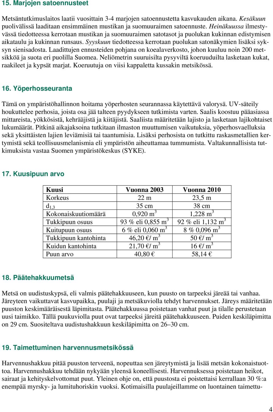 Syyskuun tiedotteessa kerrotaan puolukan satonäkymien lisäksi syksyn sienisadosta. Laadittujen ennusteiden pohjana on koealaverkosto, johon kuuluu noin 200 metsikköä ja suota eri puolilla Suomea.