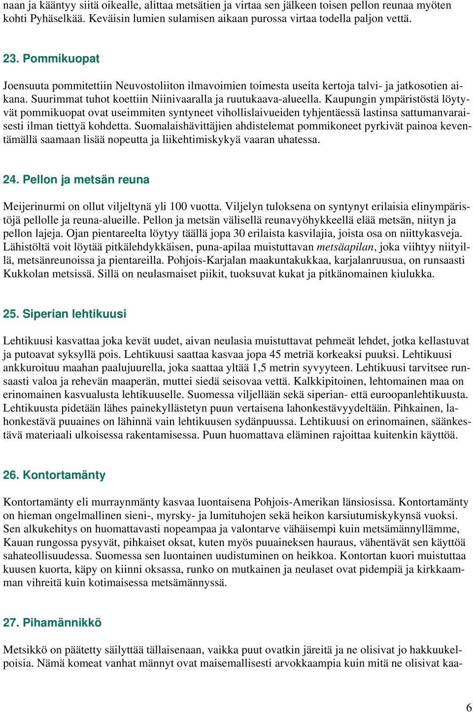 Kaupungin ympäristöstä löytyvät pommikuopat ovat useimmiten syntyneet vihollislaivueiden tyhjentäessä lastinsa sattumanvaraisesti ilman tiettyä kohdetta.