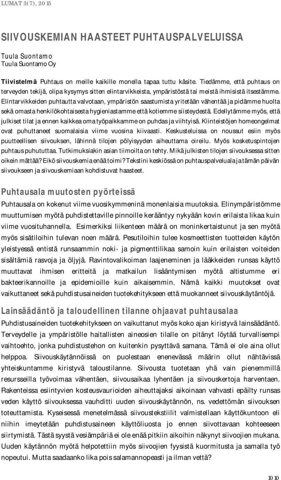 Elintarvikkeiden puhtautta valvotaan, ympäristön saastumista yritetään vähentää ja pidämme huolta sekä omasta henkilökohtaisesta hygieniastamme että kotiemme siisteydestä.