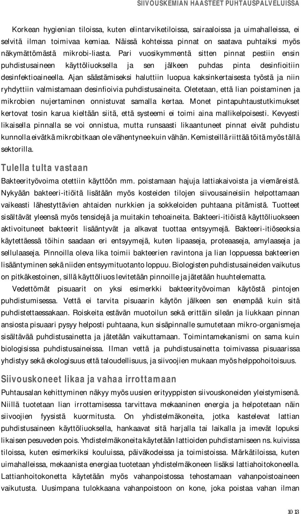 Pari vuosikymmentä sitten pinnat pestiin ensin puhdistusaineen käyttöliuoksella ja sen jälkeen puhdas pinta desinfioitiin desinfektioaineella.