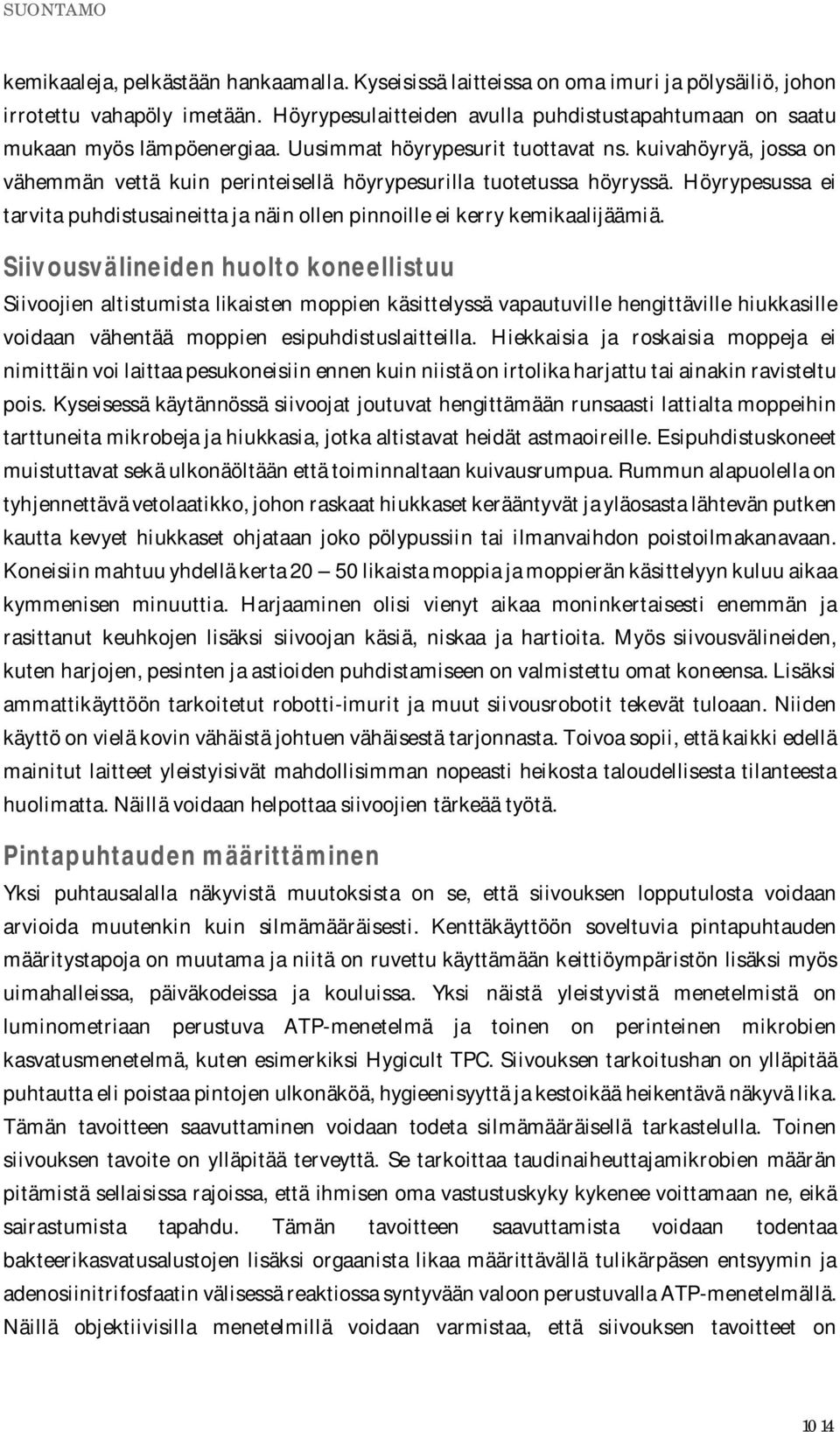 kuivahöyryä, jossa on vähemmän vettä kuin perinteisellä höyrypesurilla tuotetussa höyryssä. Höyrypesussa ei tarvita puhdistusaineitta ja näin ollen pinnoille ei kerry kemikaalijäämiä.