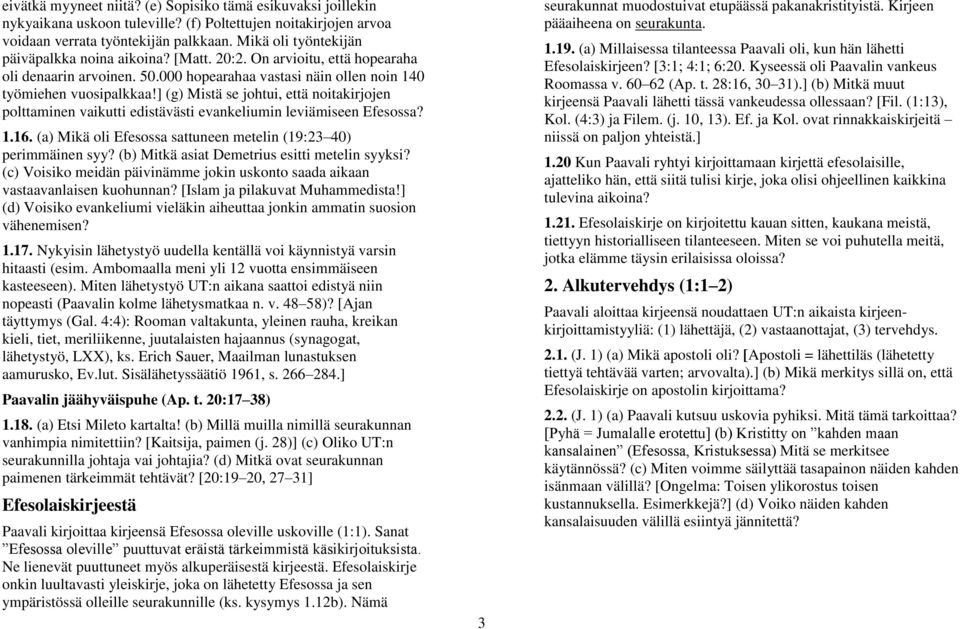 ] (g) Mistä se johtui, että noitakirjojen polttaminen vaikutti edistävästi evankeliumin leviämiseen Efesossa? 1.16. (a) Mikä oli Efesossa sattuneen metelin (19:23 40) perimmäinen syy?