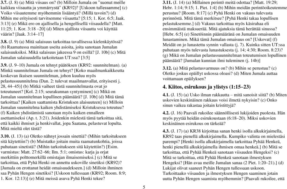 [Jaak. 3:14 17] 3.8. (J. 9) (a) Mitä salaisuus tarkoittaa tavallisessa kielenkäytössä? (b) Raamatussa mainitaan useita asioita, joita sanotaan Jumalan salaisuuksiksi.