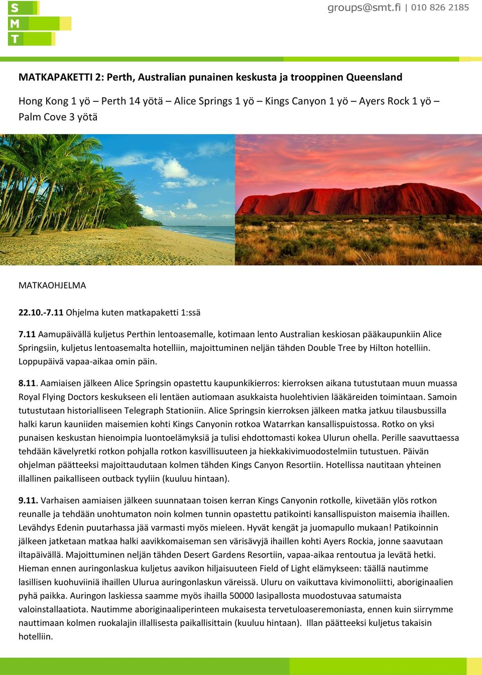 11 Aamupäivällä kuljetus Perthin lentoasemalle, kotimaan lento Australian keskiosan pääkaupunkiin Alice Springsiin, kuljetus lentoasemalta hotelliin, majoittuminen neljän tähden Double Tree by Hilton