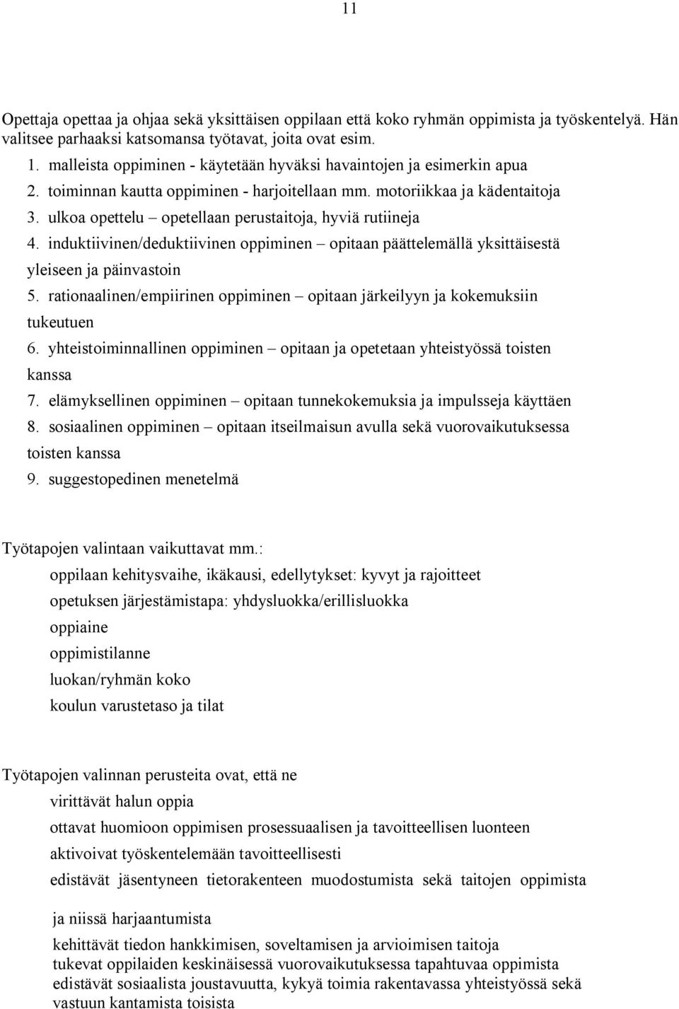 ulkoa opettelu opetellaan perustaitoja, hyviä rutiineja 4. induktiivinen/deduktiivinen oppiminen opitaan päättelemällä yksittäisestä yleiseen ja päinvastoin 5.