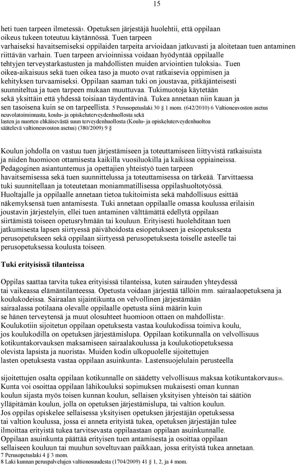 Tuen tarpeen arvioinnissa voidaan hyödyntää oppilaalle tehtyjen terveystarkastusten ja mahdollisten muiden arviointien tuloksia6.