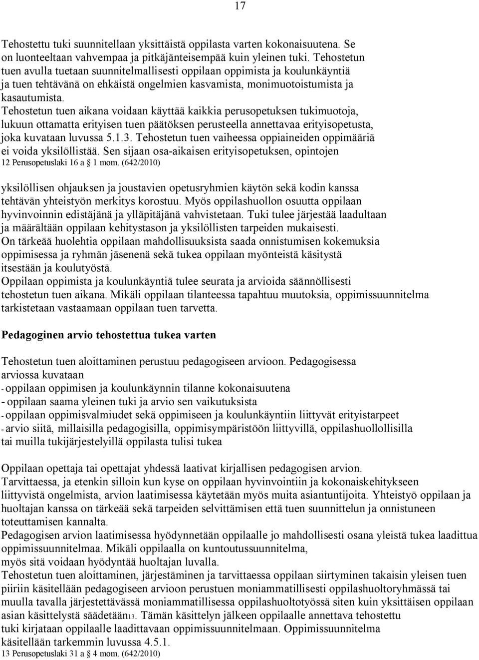 Tehostetun tuen aikana voidaan käyttää kaikkia perusopetuksen tukimuotoja, lukuun ottamatta erityisen tuen päätöksen perusteella annettavaa erityisopetusta, joka kuvataan luvussa 5.1.3.