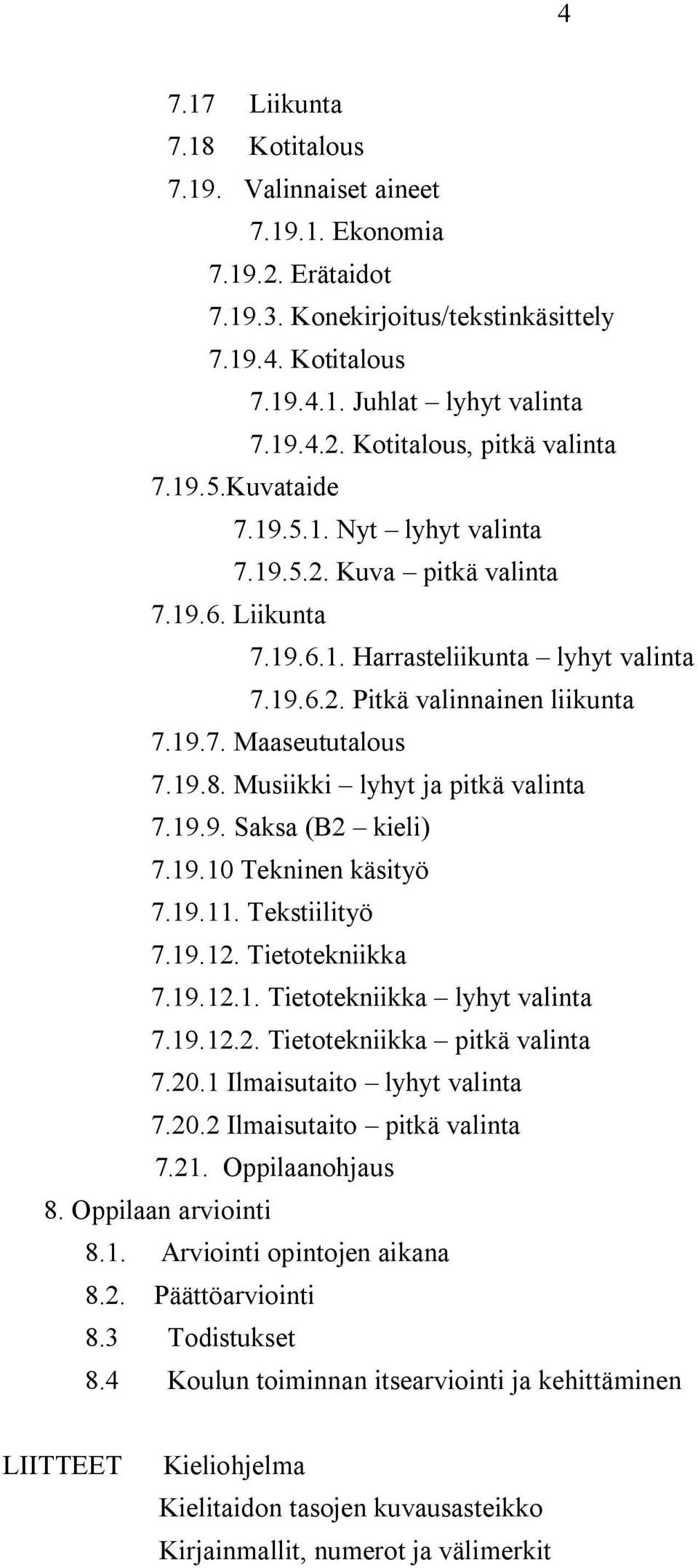 Musiikki lyhyt ja pitkä valinta 7.19.9. Saksa (B2 kieli) 7.19.10 Tekninen käsityö 7.19.11. Tekstiilityö 7.19.12. Tietotekniikka 7.19.12.1. Tietotekniikka lyhyt valinta 7.19.12.2. Tietotekniikka pitkä valinta 7.