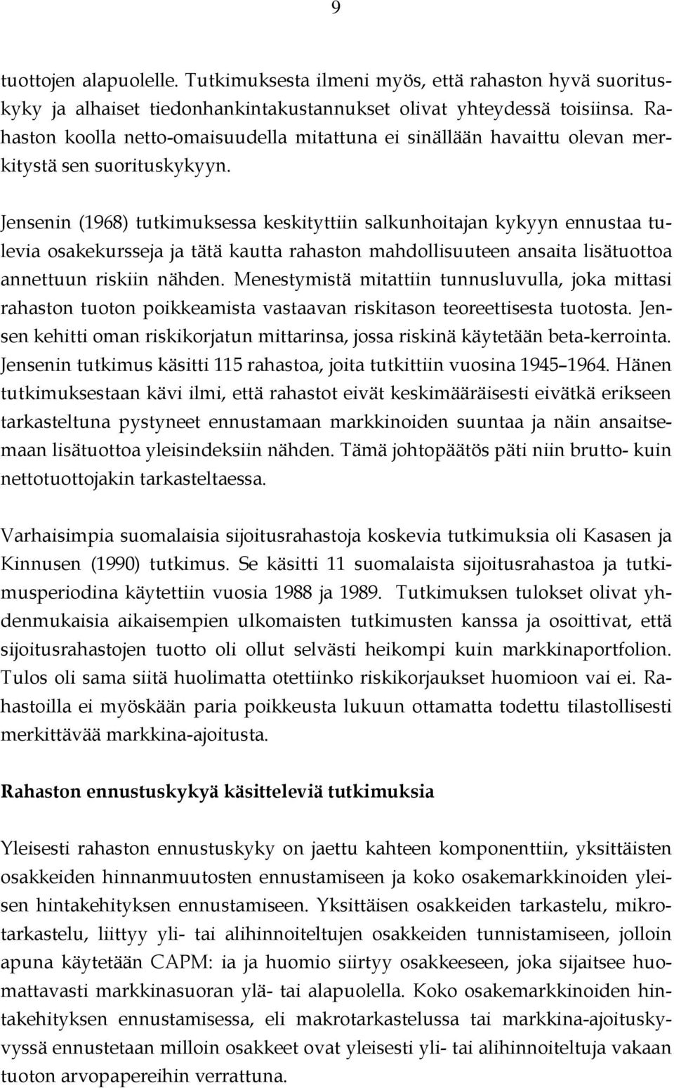 Jensenin (1968) tutkimuksessa keskityttiin salkunhoitajan kykyyn ennustaa tulevia osakekursseja ja tätä kautta rahaston mahdollisuuteen ansaita lisätuottoa annettuun riskiin nähden.