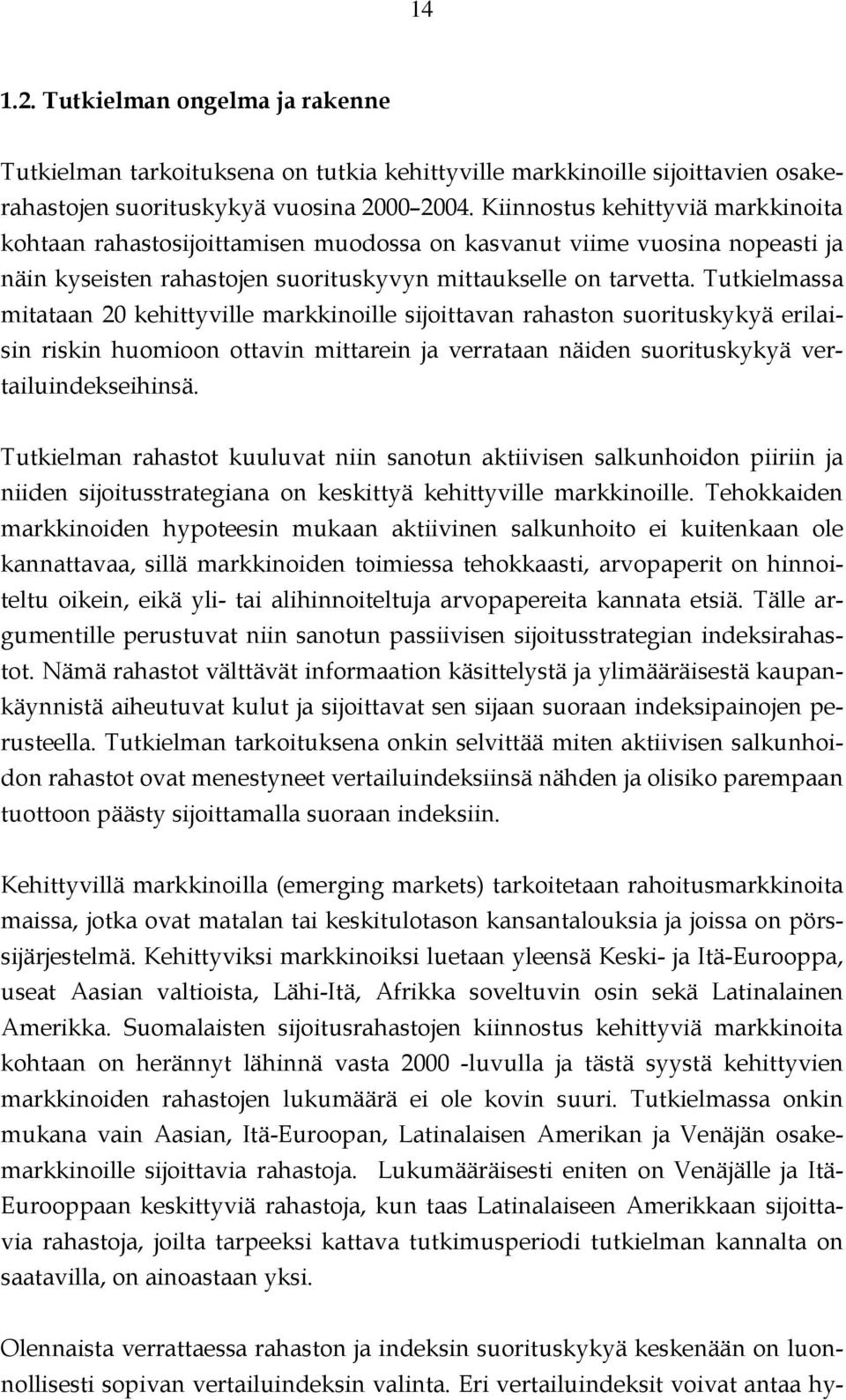 Tutkielmassa mitataan 20 kehittyville markkinoille sijoittavan rahaston suorituskykyä erilaisin riskin huomioon ottavin mittarein ja verrataan näiden suorituskykyä vertailuindekseihinsä.