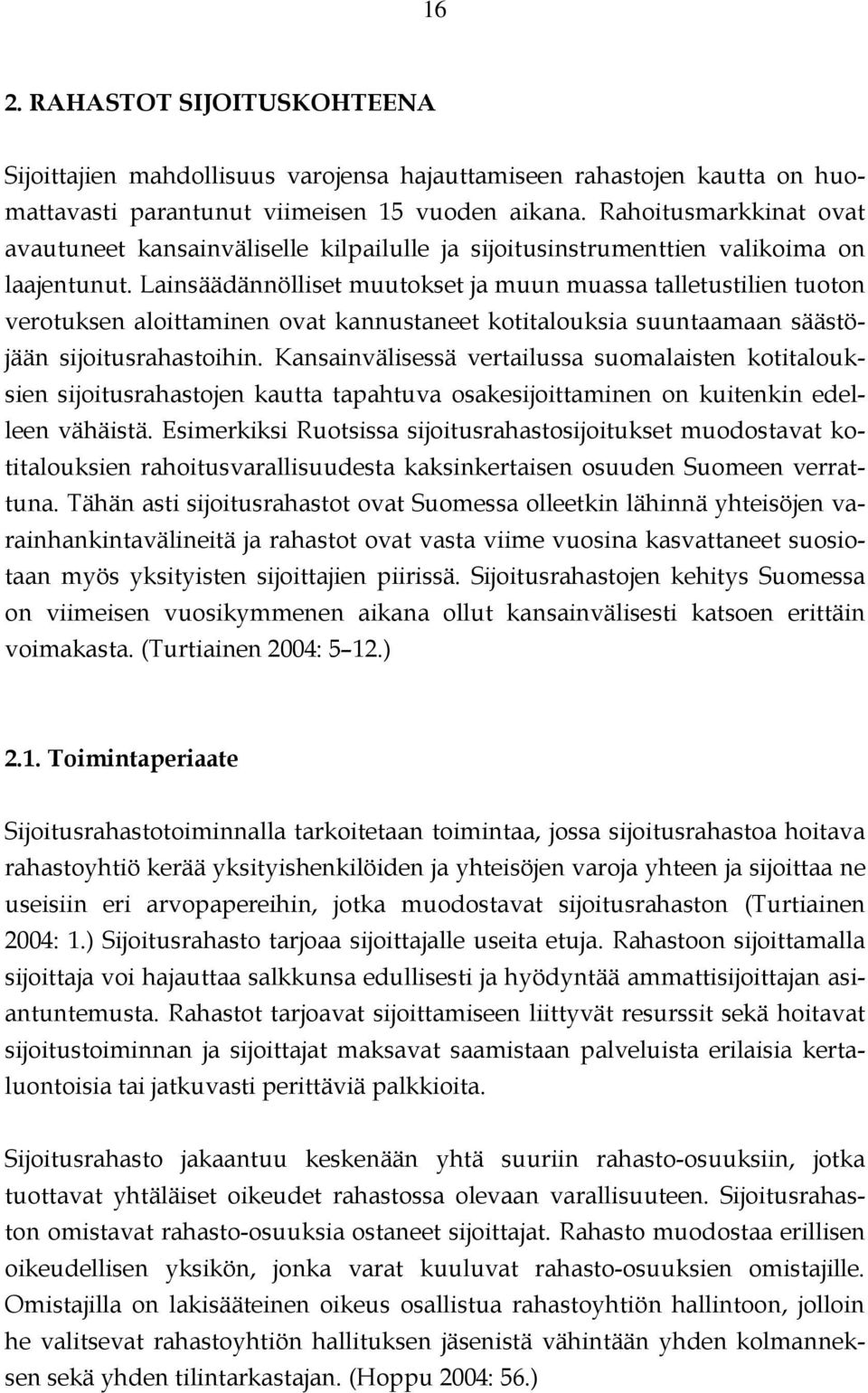 Lainsäädännölliset muutokset ja muun muassa talletustilien tuoton verotuksen aloittaminen ovat kannustaneet kotitalouksia suuntaamaan säästöjään sijoitusrahastoihin.