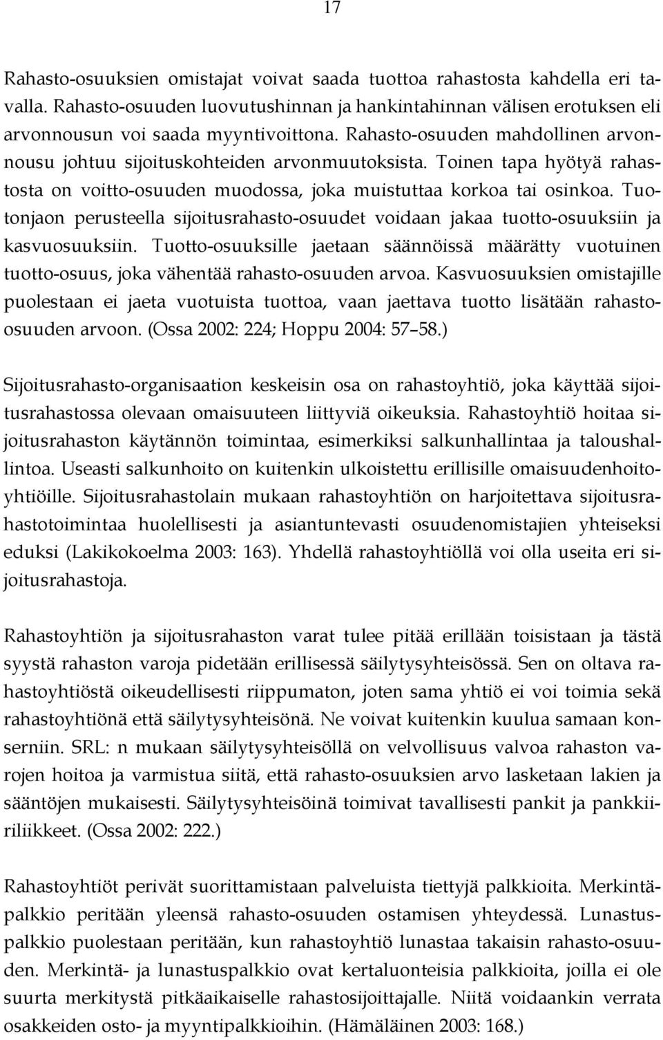 Tuotonjaon perusteella sijoitusrahasto-osuudet voidaan jakaa tuotto-osuuksiin ja kasvuosuuksiin.